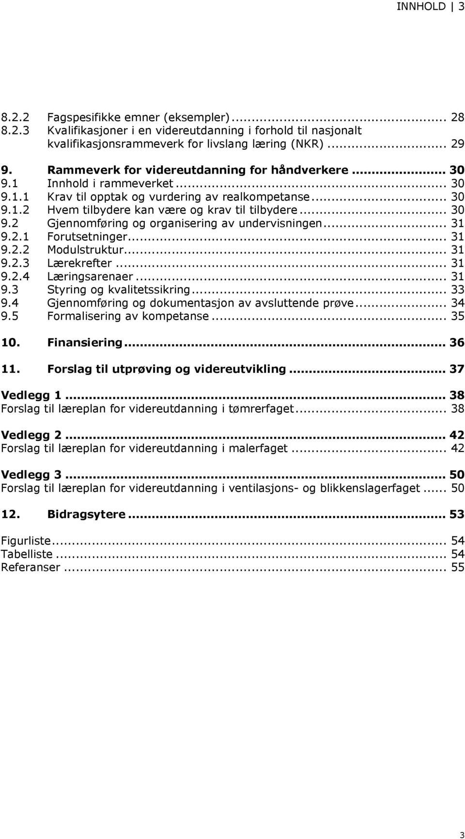 .. 30 9.2 Gjennomføring og organisering av undervisningen... 31 9.2.1 Forutsetninger... 31 9.2.2 Modulstruktur... 31 9.2.3 Lærekrefter... 31 9.2.4 Læringsarenaer... 31 9.3 Styring og kvalitetssikring.