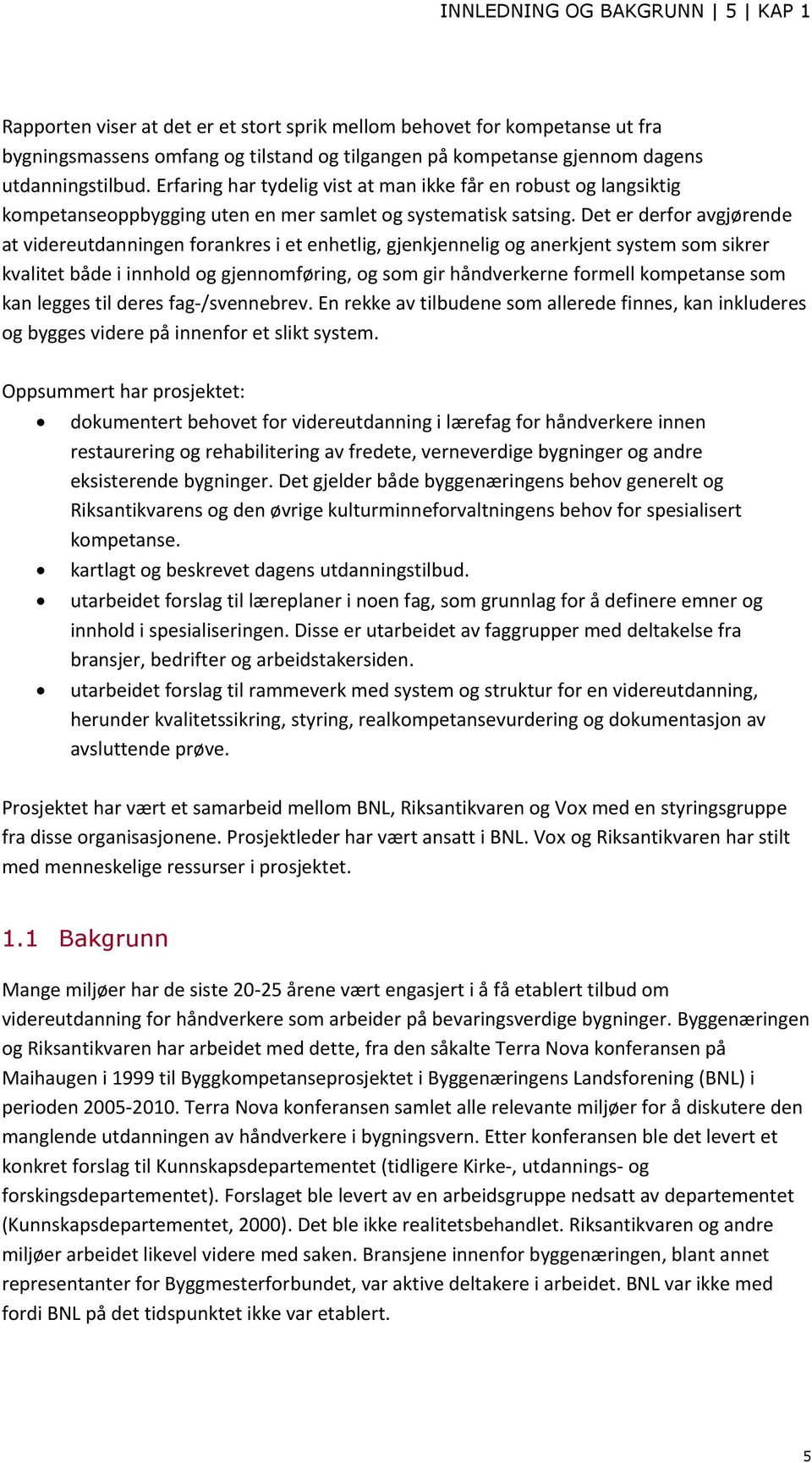 Det er derfor avgjørende at videreutdanningen forankres i et enhetlig, gjenkjennelig og anerkjent system som sikrer kvalitet både i innhold og gjennomføring, og som gir håndverkerne formell