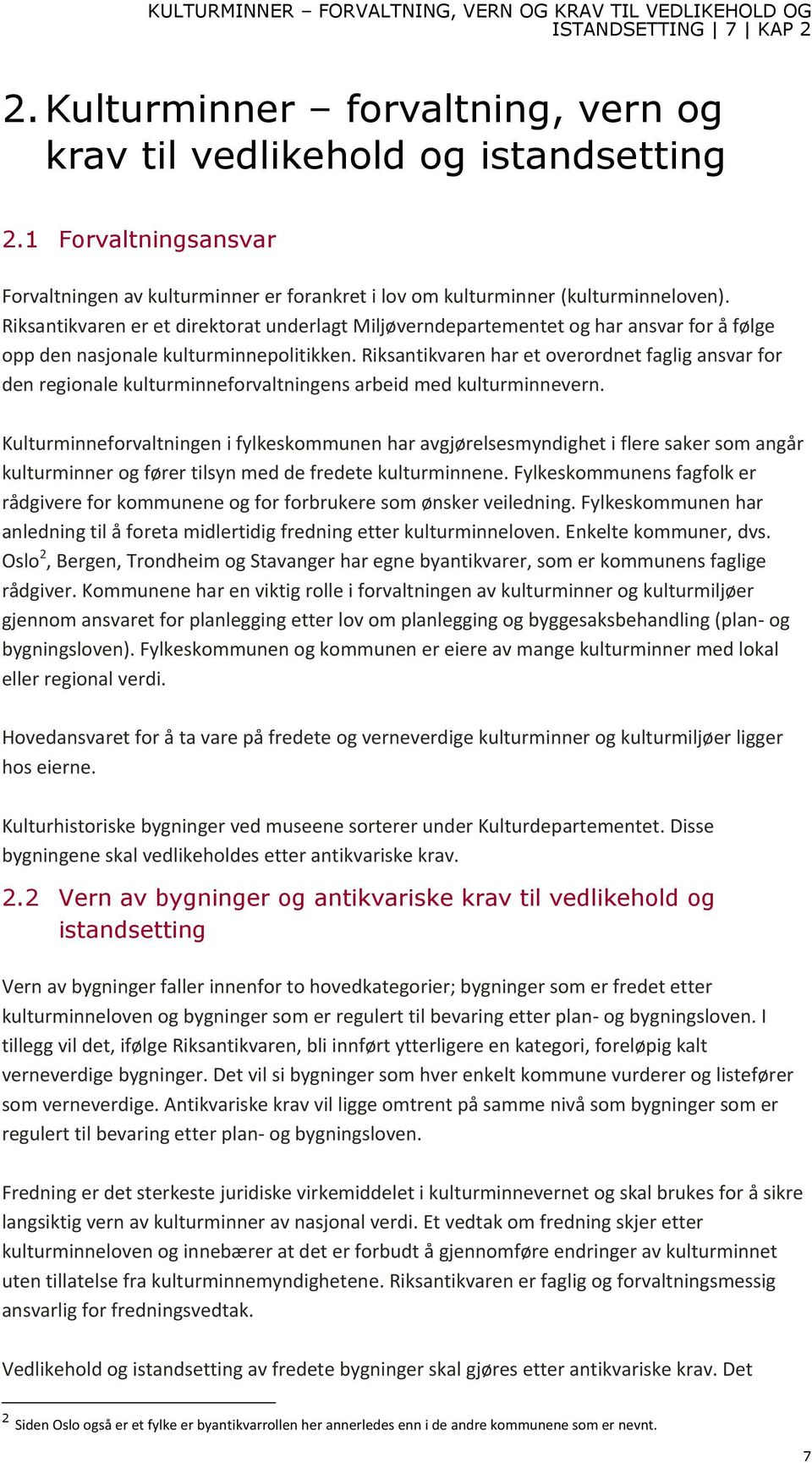 Riksantikvaren er et direktorat underlagt Miljøverndepartementet og har ansvar for å følge opp den nasjonale kulturminnepolitikken.