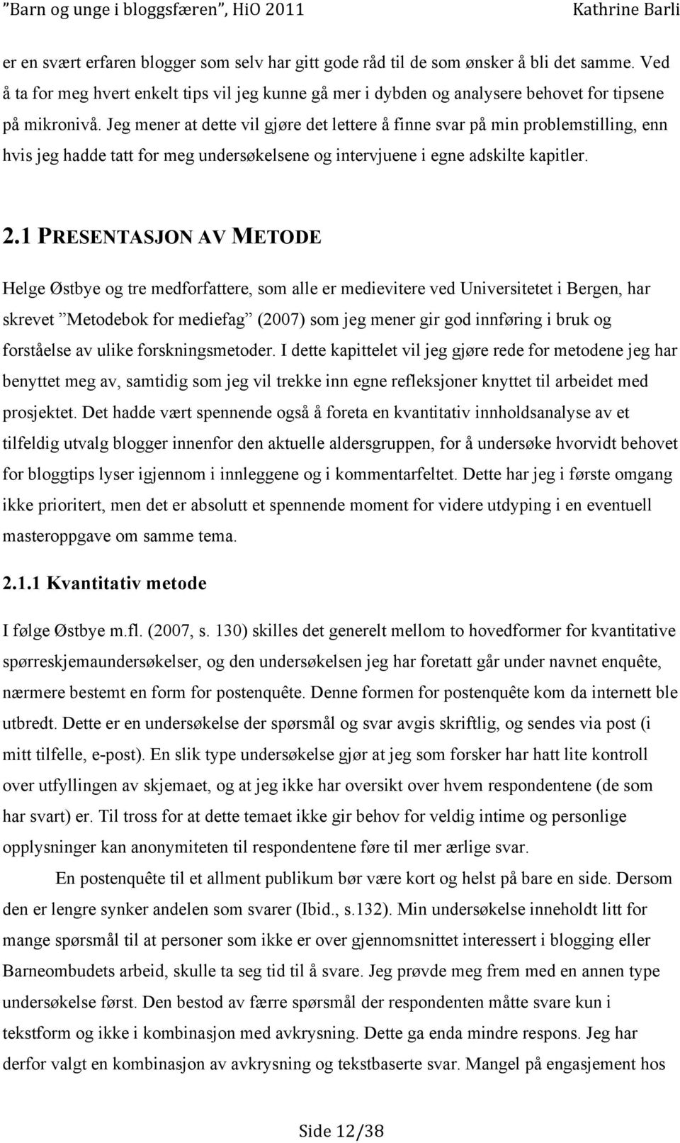 Jeg mener at dette vil gjøre det lettere å finne svar på min problemstilling, enn hvis jeg hadde tatt for meg undersøkelsene og intervjuene i egne adskilte kapitler. 2.