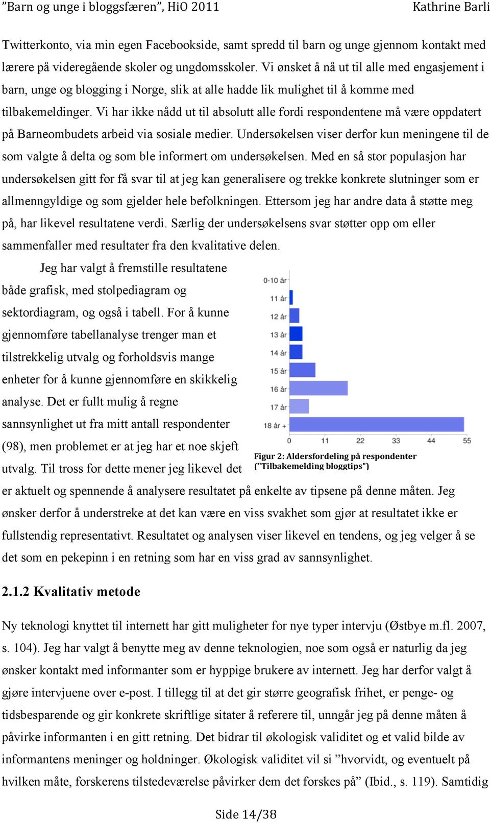 Vi har ikke nådd ut til absolutt alle fordi respondentene må være oppdatert på Barneombudets arbeid via sosiale medier.