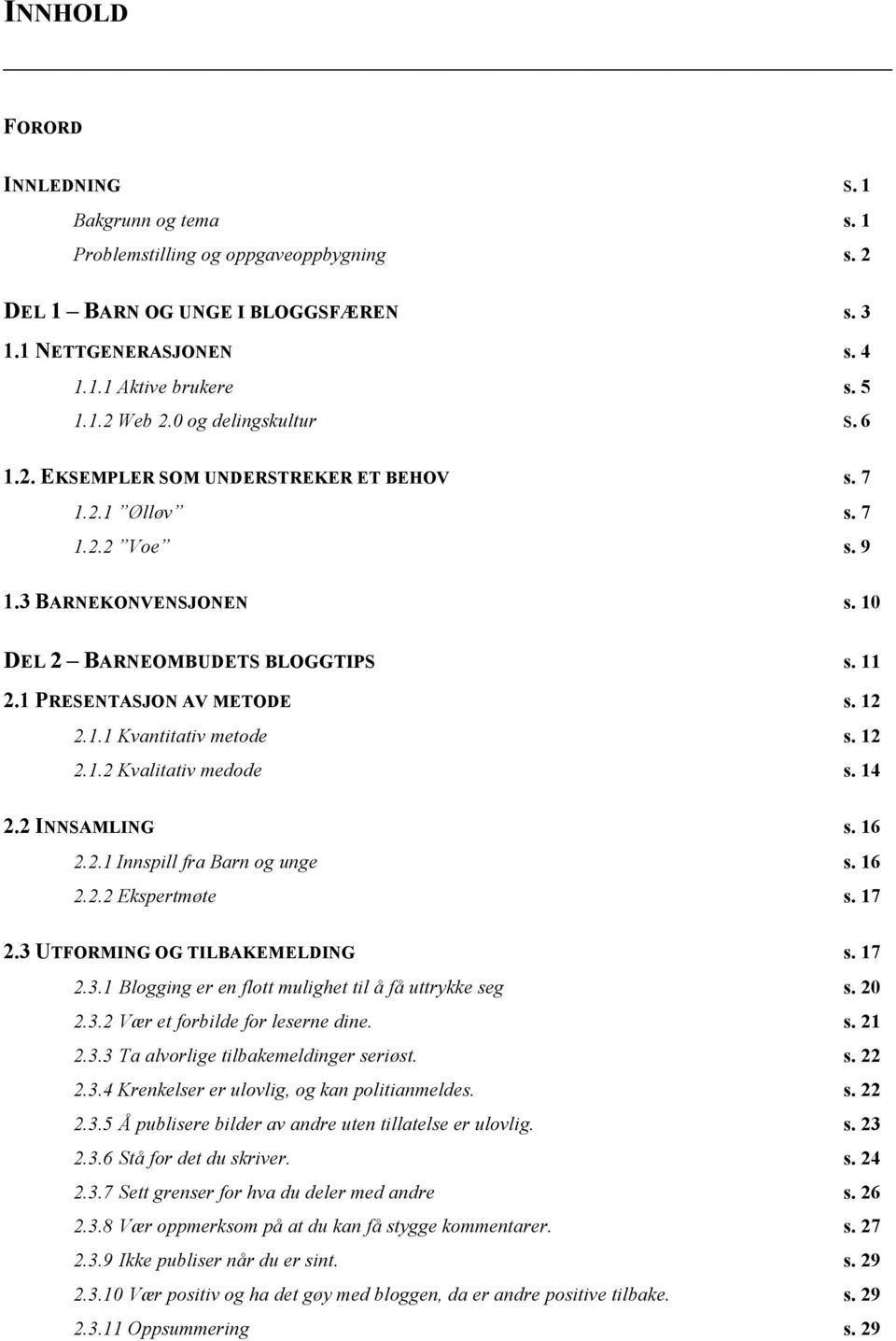 12 2.1.1 Kvantitativ metode s. 12 2.1.2 Kvalitativ medode s. 14 2.2 INNSAMLING s. 16 2.2.1 Innspill fra Barn og unge s. 16 2.2.2 Ekspertmøte s. 17 2.3 