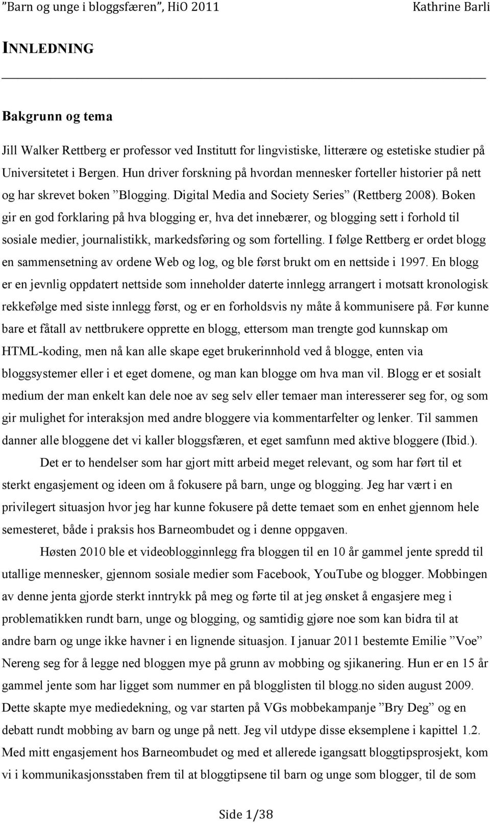 Boken gir en god forklaring på hva blogging er, hva det innebærer, og blogging sett i forhold til sosiale medier, journalistikk, markedsføring og som fortelling.