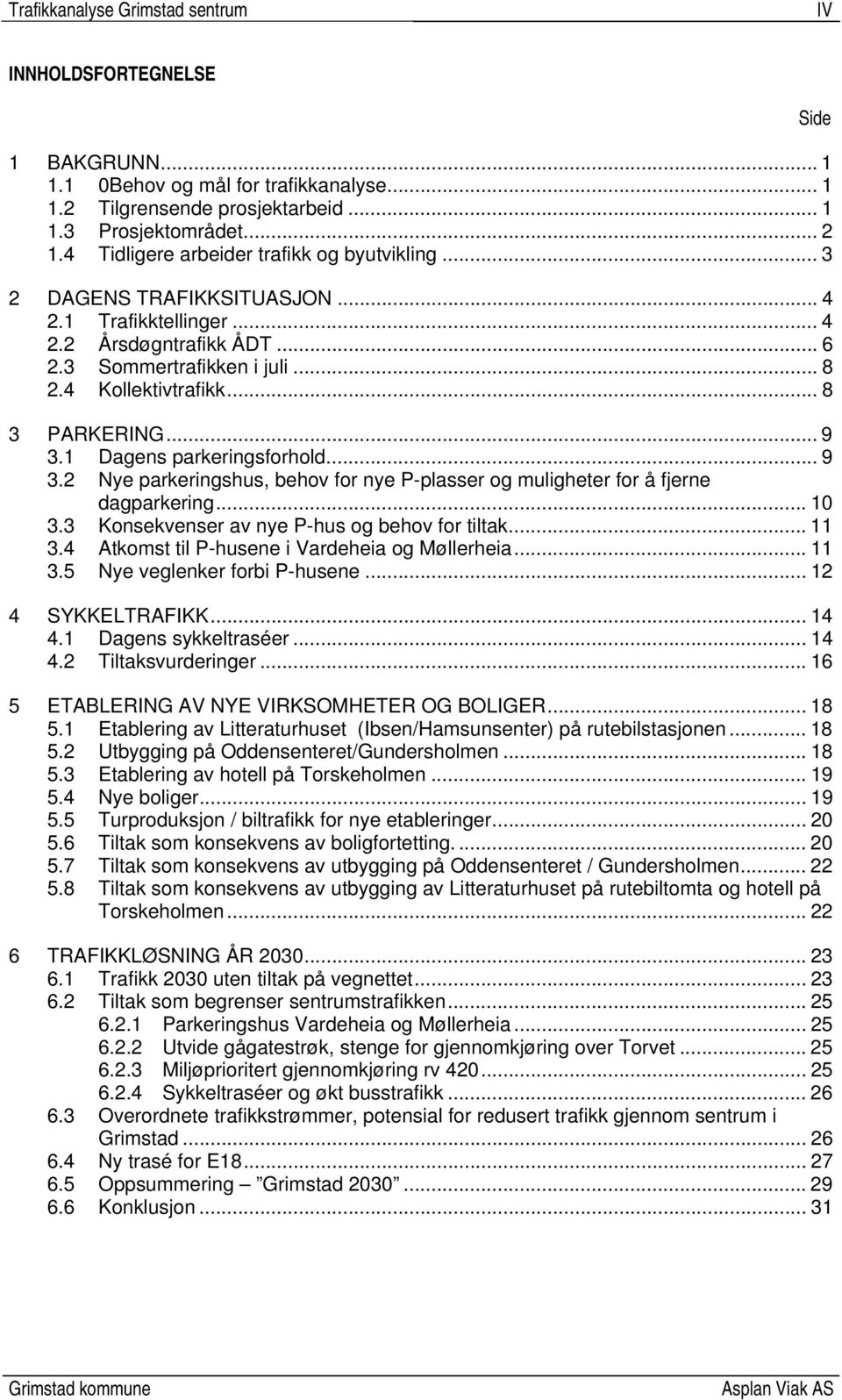 .. 8 3 PARKERING... 9 3.1 Dagens parkeringsforhold... 9 3.2 Nye parkeringshus, behov for nye P-plasser og muligheter for å fjerne dagparkering... 10 3.3 Konsekvenser av nye P-hus og behov for tiltak.