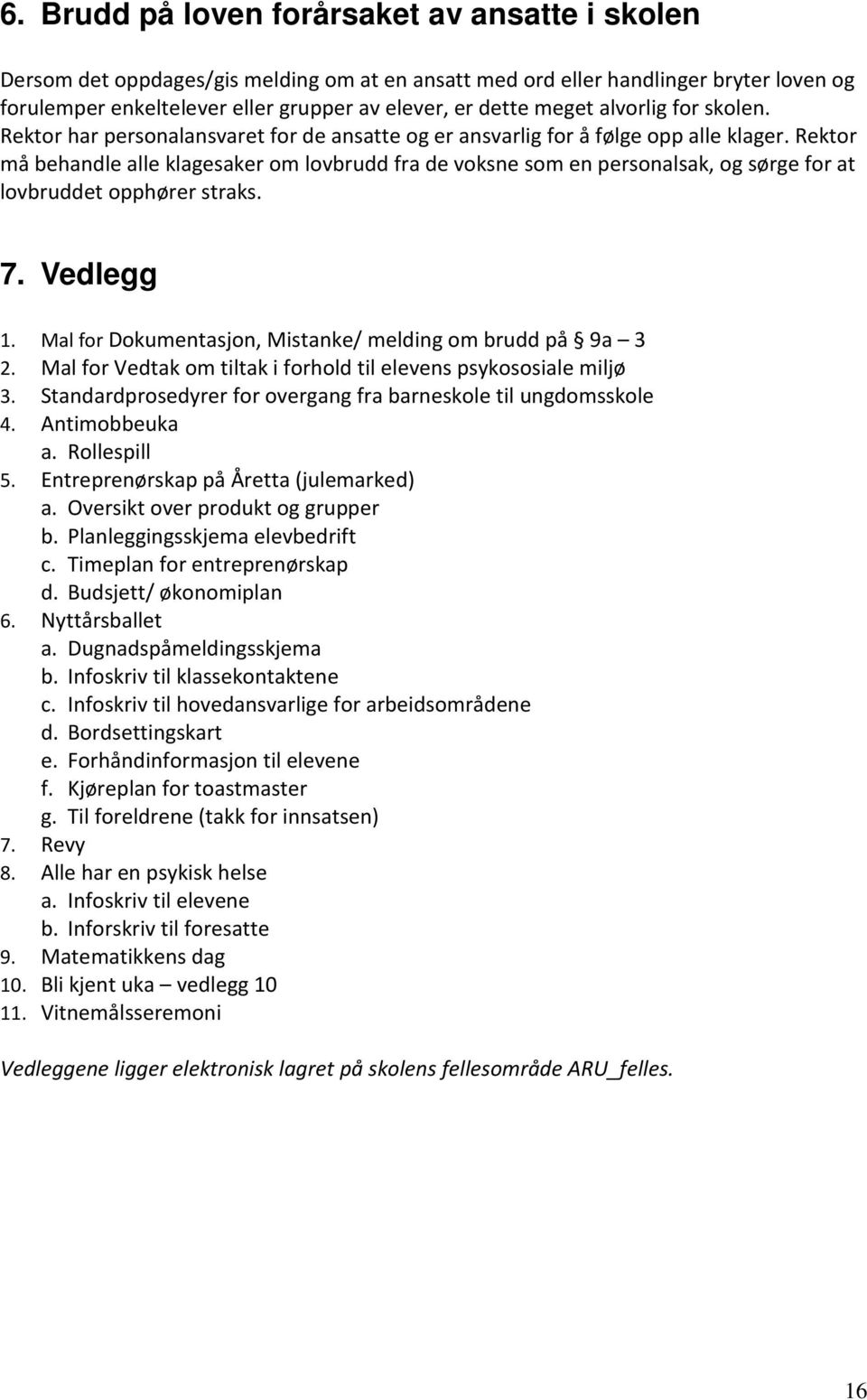 Rektor må behandle alle klagesaker om lovbrudd fra de voksne som en personalsak, og sørge for at lovbruddet opphører straks. 7. Vedlegg 1. Mal for Dokumentasjon, Mistanke/ melding om brudd på 9a 3 2.