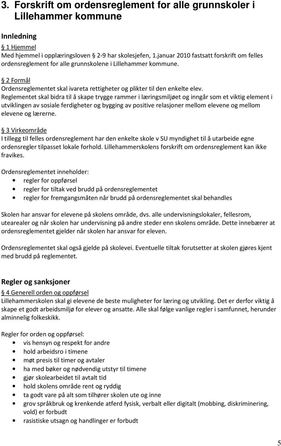 Reglementet skal bidra til å skape trygge rammer i læringsmiljøet og inngår som et viktig element i utviklingen av sosiale ferdigheter og bygging av positive relasjoner mellom elevene og mellom