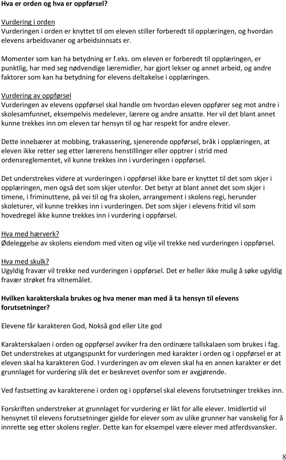 om eleven er forberedt til opplæringen, er punktlig, har med seg nødvendige læremidler, har gjort lekser og annet arbeid, og andre faktorer som kan ha betydning for elevens deltakelse i opplæringen.