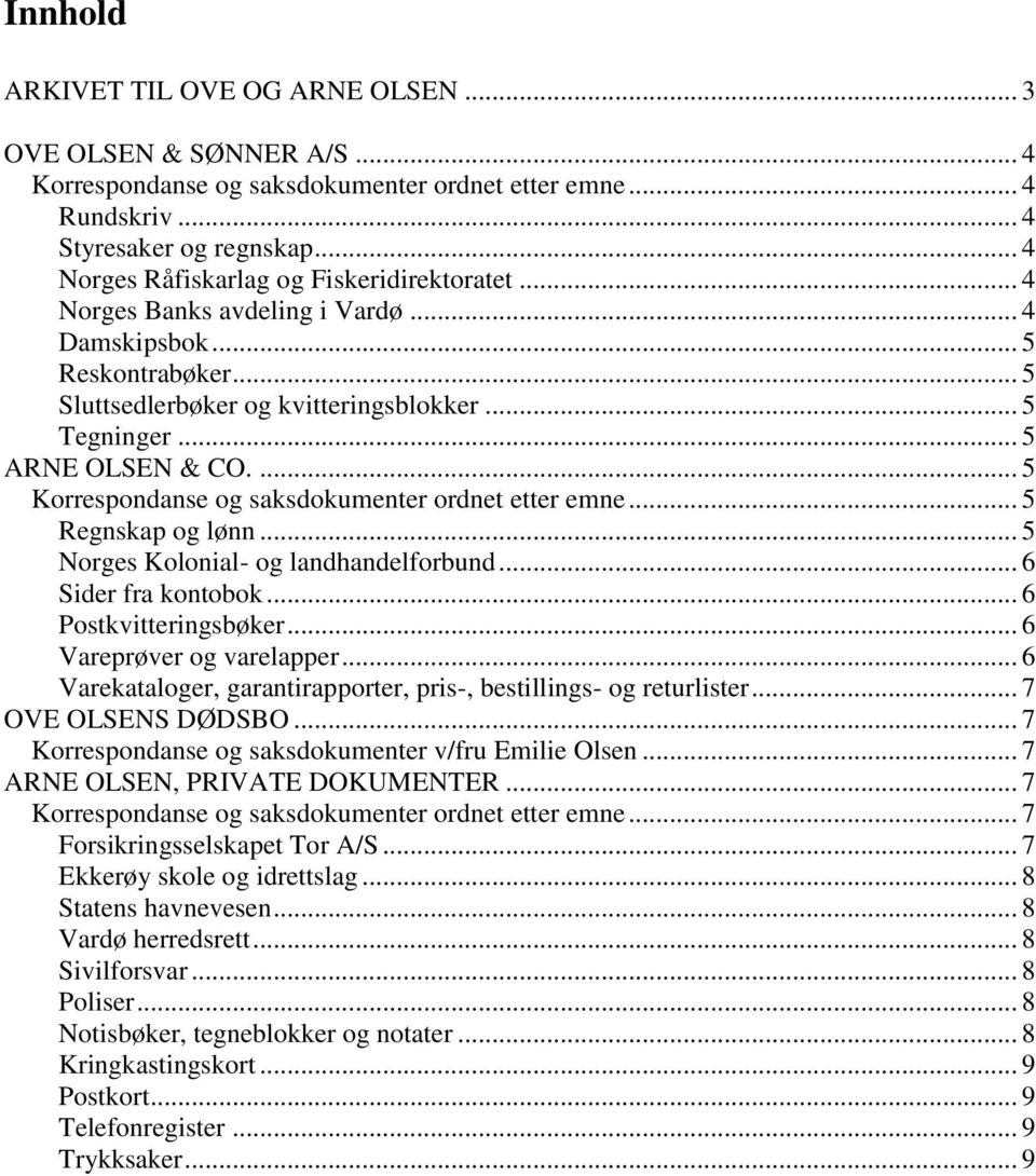 ... 5 Korrespondanse og saksdokumenter ordnet etter emne... 5 Regnskap og lønn... 5 Norges Kolonial- og landhandelforbund... 6 Sider fra kontobok... 6 Postkvitteringsbøker... 6 Vareprøver og varelapper.