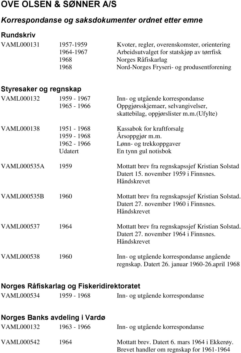 skattebilag, oppjørslister m.m.(ufylte) VAML000138 1951-1968 Kassabok for kraftforsalg 1959-1968 Årsoppgjør m.m. 1962-1966 Lønn- og trekkoppgaver Udatert En tynn gul notisbok VAML000535A 1959 Mottatt brev fra regnskapssjef Kristian Solstad Datert 15.