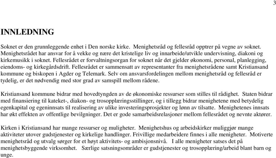 Fellesrådet er forvaltningsorgan for soknet når det gjelder økonomi, personal, planlegging, eiendoms- og kirkegårdsdrift.