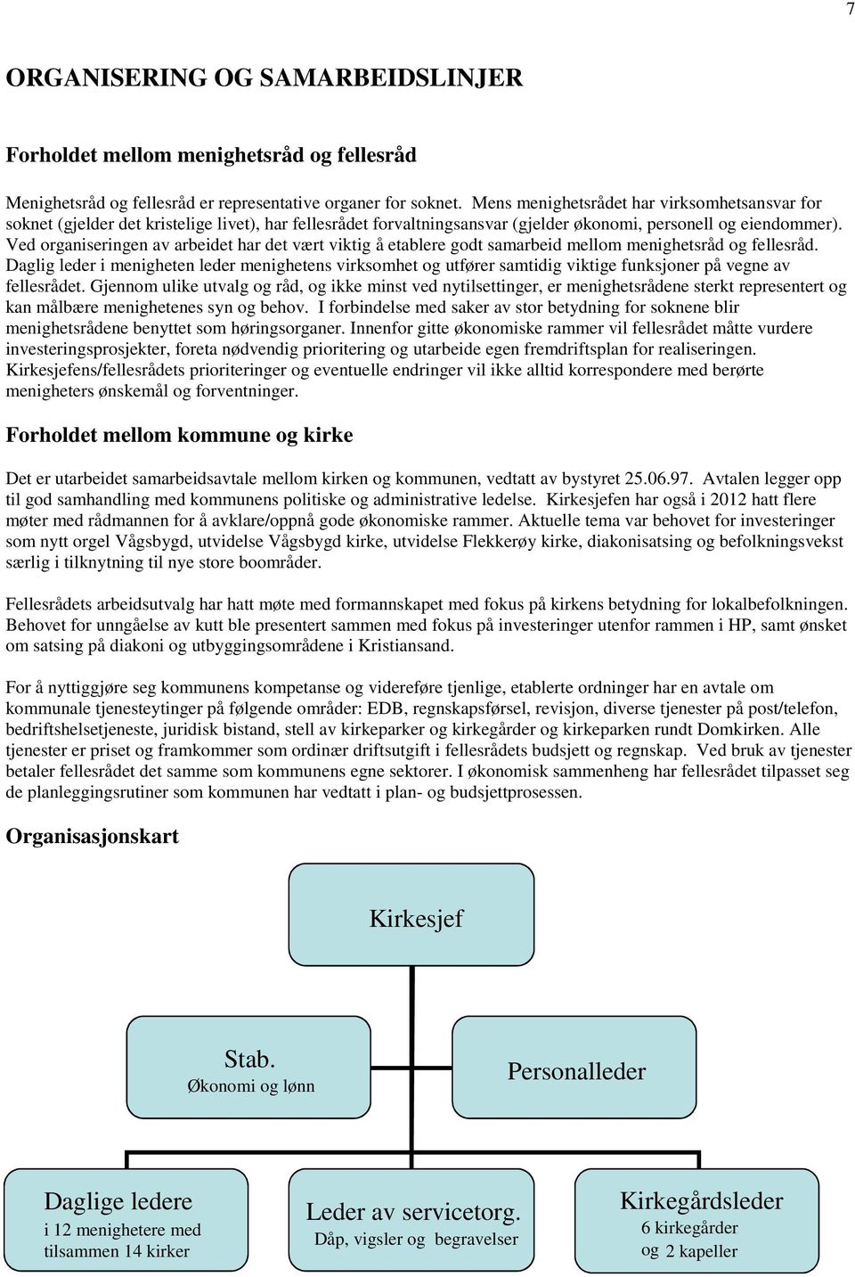 Ved organiseringen av arbeidet har det vært viktig å etablere godt samarbeid mellom menighetsråd og fellesråd.