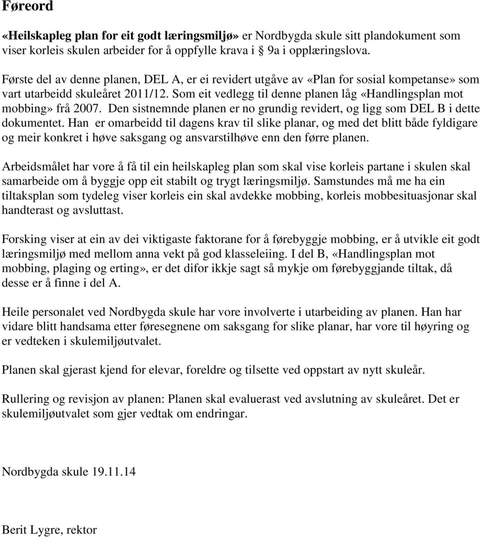 Som eit vedlegg til denne planen låg «Handlingsplan mot mobbing» frå 2007. Den sistnemnde planen er no grundig revidert, og ligg som DEL B i dette dokumentet.