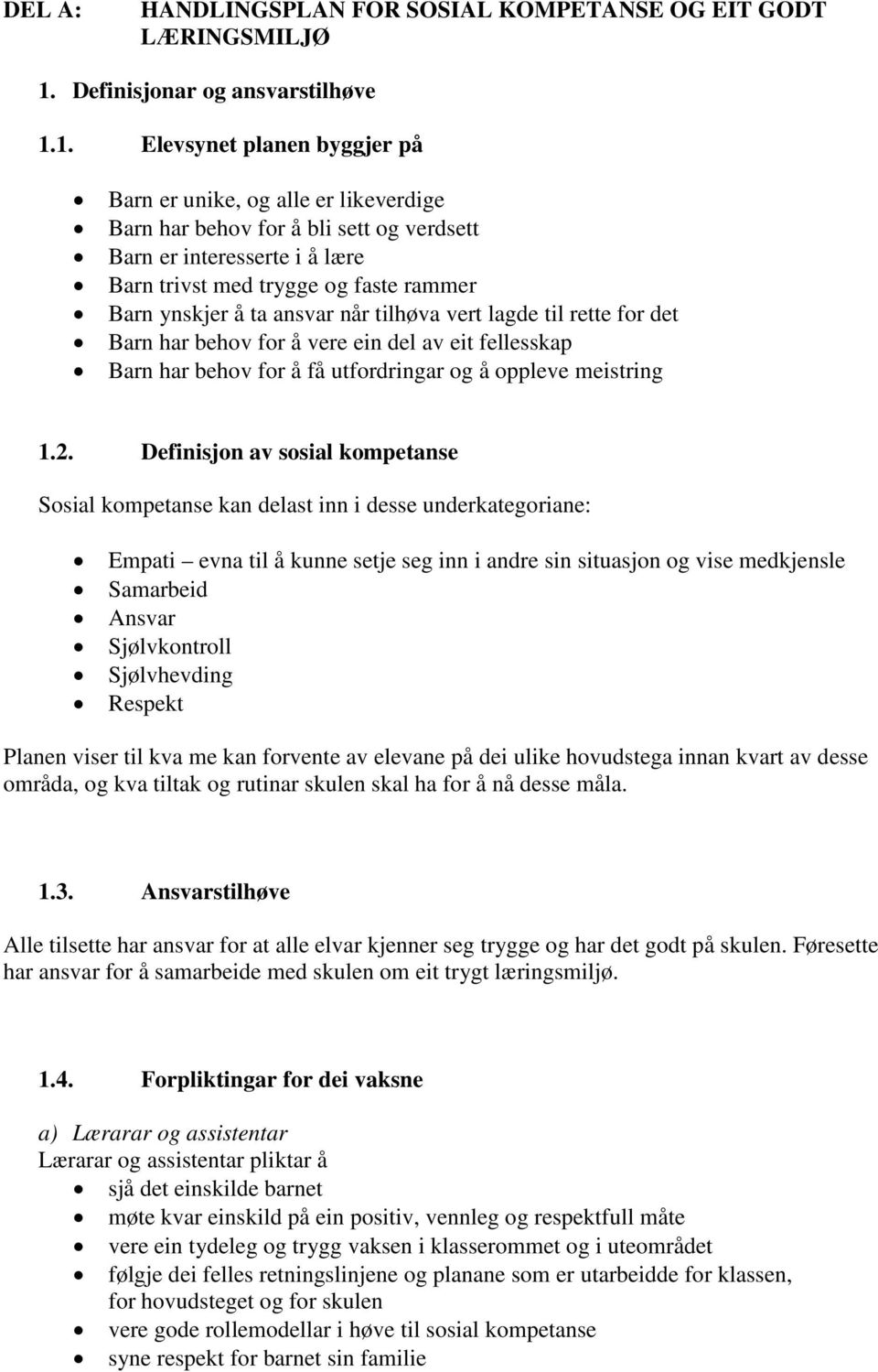 1. Elevsynet planen byggjer på Barn er unike, og alle er likeverdige Barn har behov for å bli sett og verdsett Barn er interesserte i å lære Barn trivst med trygge og faste rammer Barn ynskjer å ta