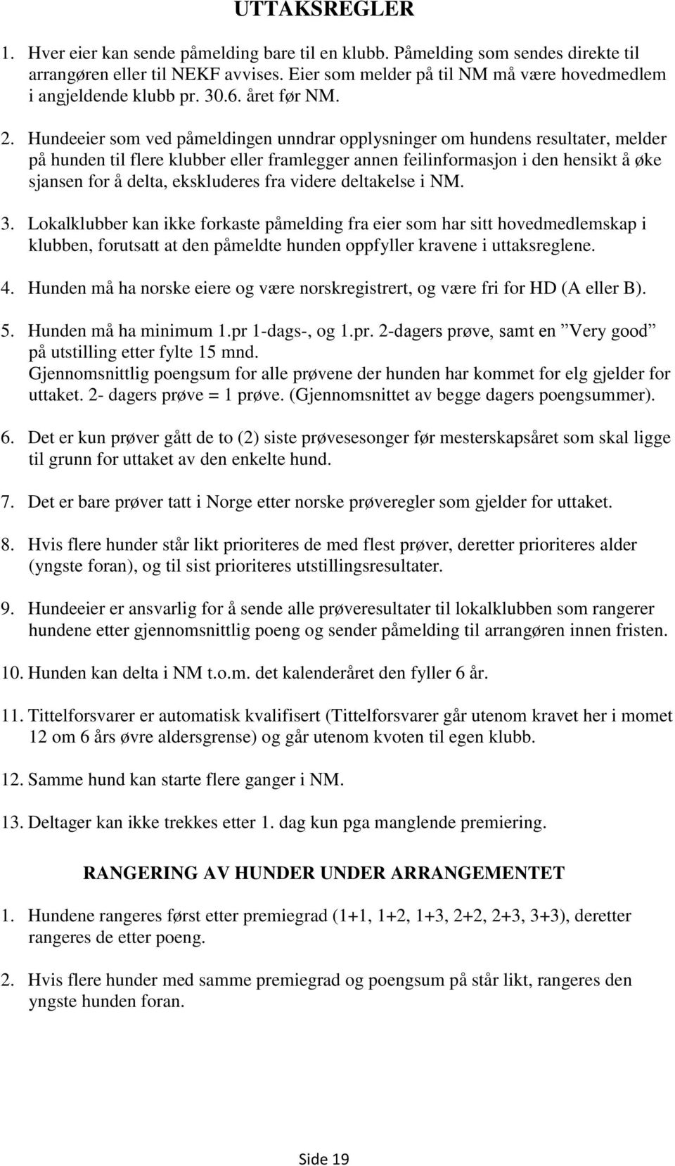 Hundeeier som ved påmeldingen unndrar opplysninger om hundens resultater, melder på hunden til flere klubber eller framlegger annen feilinformasjon i den hensikt å øke sjansen for å delta,