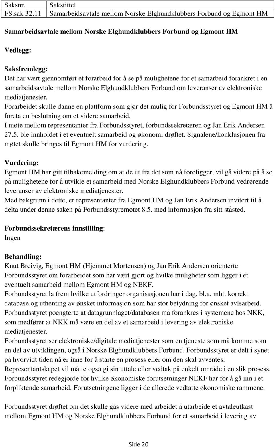 et forarbeid for å se på mulighetene for et samarbeid forankret i en samarbeidsavtale mellom Norske Elghundklubbers Forbund om leveranser av elektroniske mediatjenester.