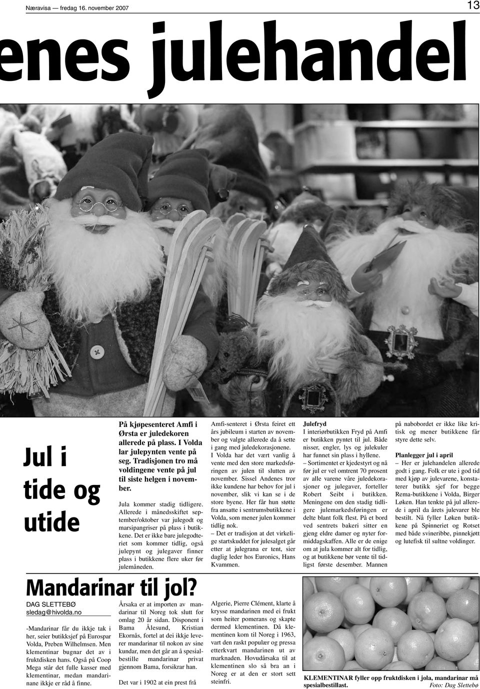 Det er ikke bare julegodteriet som kommer tidlig, også julepynt og julegaver finner plass i butikkene flere uker før julemåneden. Mandarinar til jol? DAG SLETTEBØ sledag@hivolda.