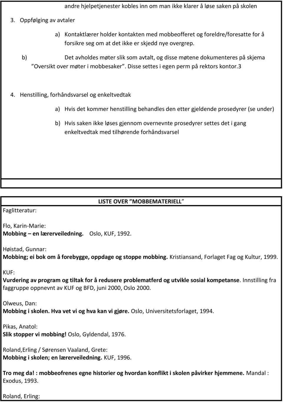 Henstilling, forhåndsvarsel og enkeltvedtak a) Hvis det kommer henstilling behandles den etter gjeldende prosedyrer (se under) b) Hvis saken ikke løses gjennom overnevnte prosedyrer settes det i gang