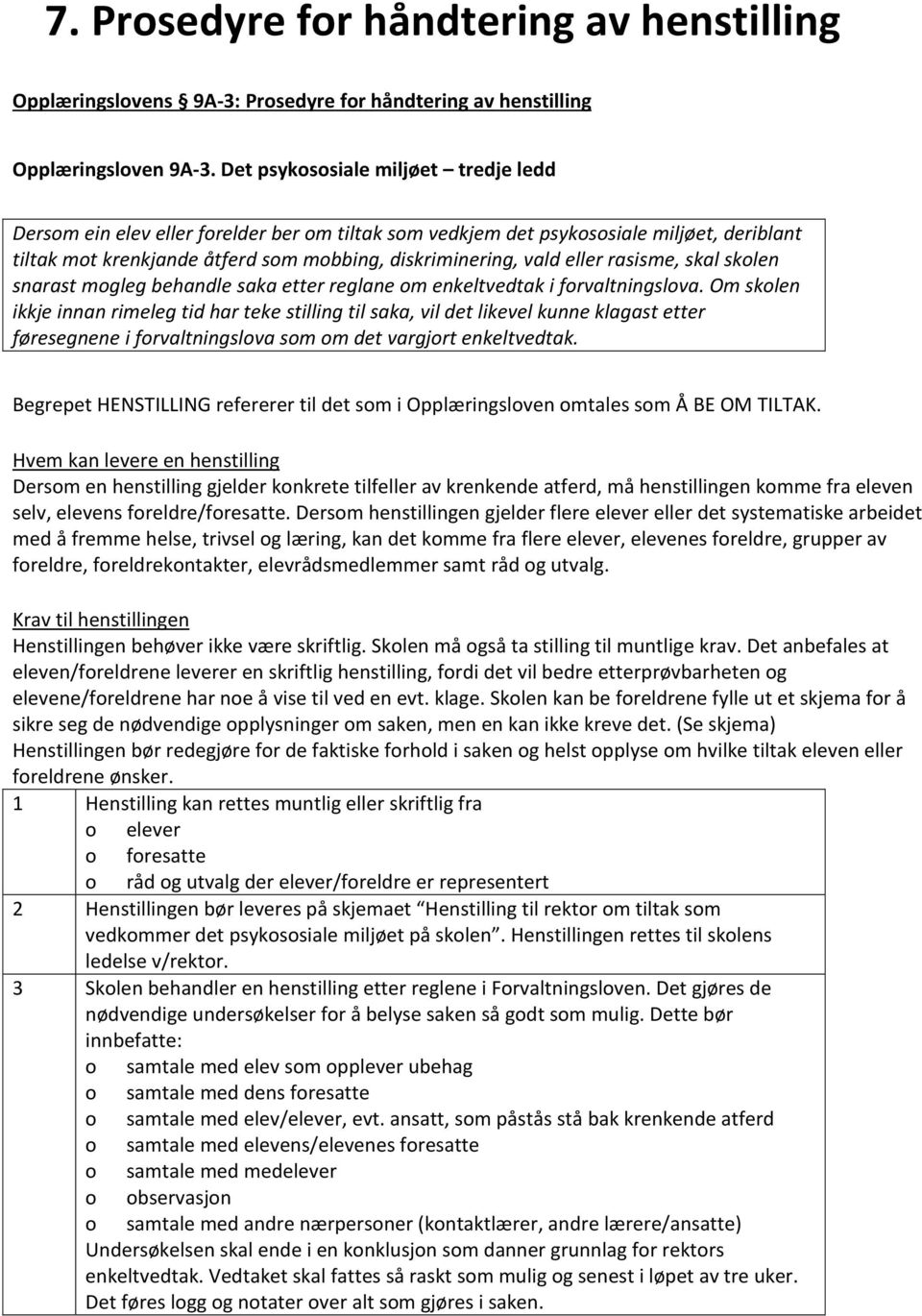 rasisme, skal skolen snarast mogleg behandle saka etter reglane om enkeltvedtak i forvaltningslova.