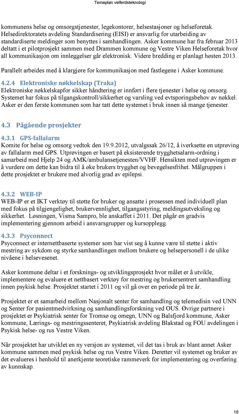 Asker kommune har fra februar 2013 deltatt i et pilotprosjekt sammen med Drammen kommune og Vestre Viken Helseforetak hvor all kommunikasjon om innleggelser går elektronisk.