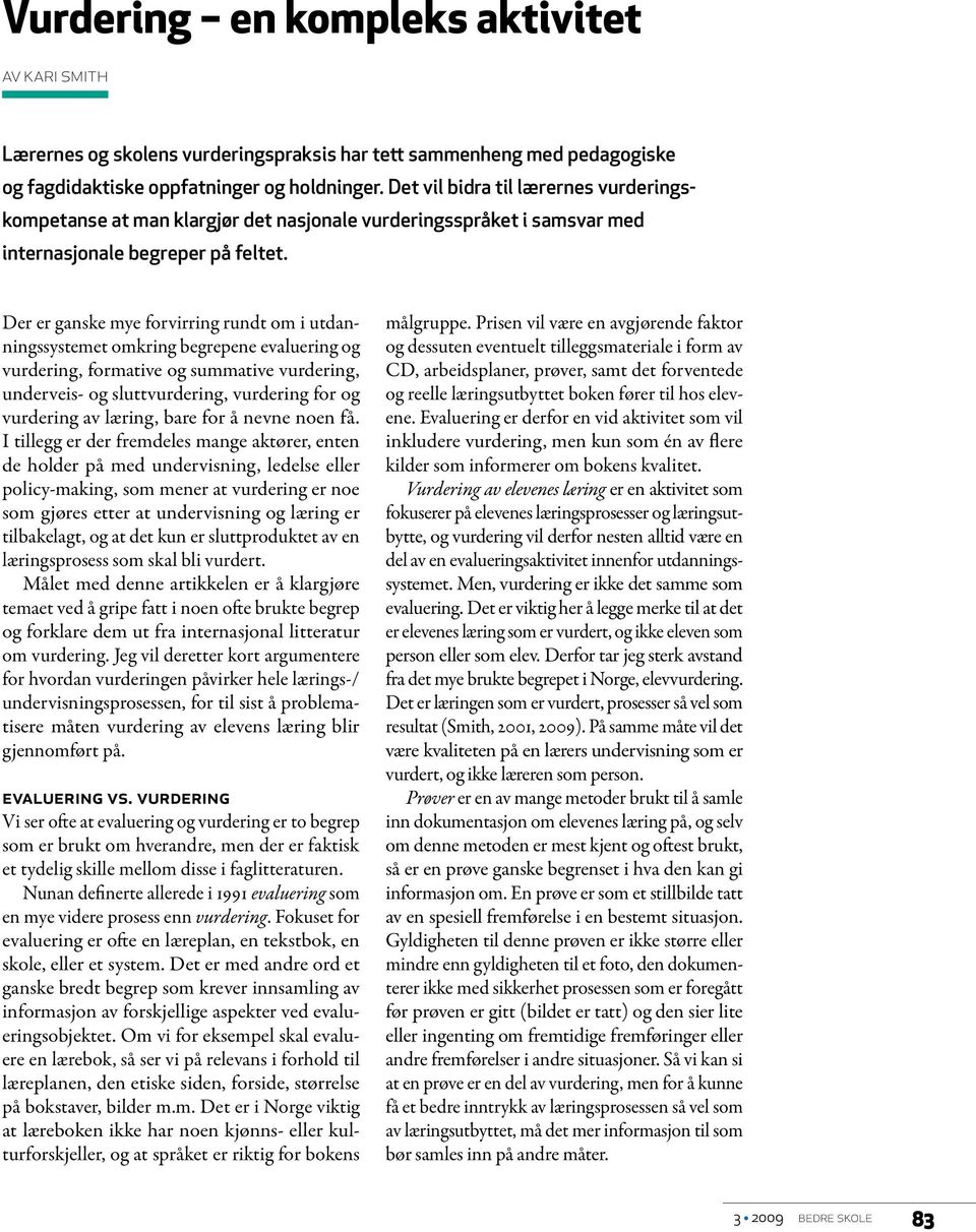 Der er ganske mye forvirring rundt om i utdanningssystemet omkring begrepene evaluering og vurdering, formative og summative vurdering, underveis- og sluttvurdering, vurdering for og vurdering av