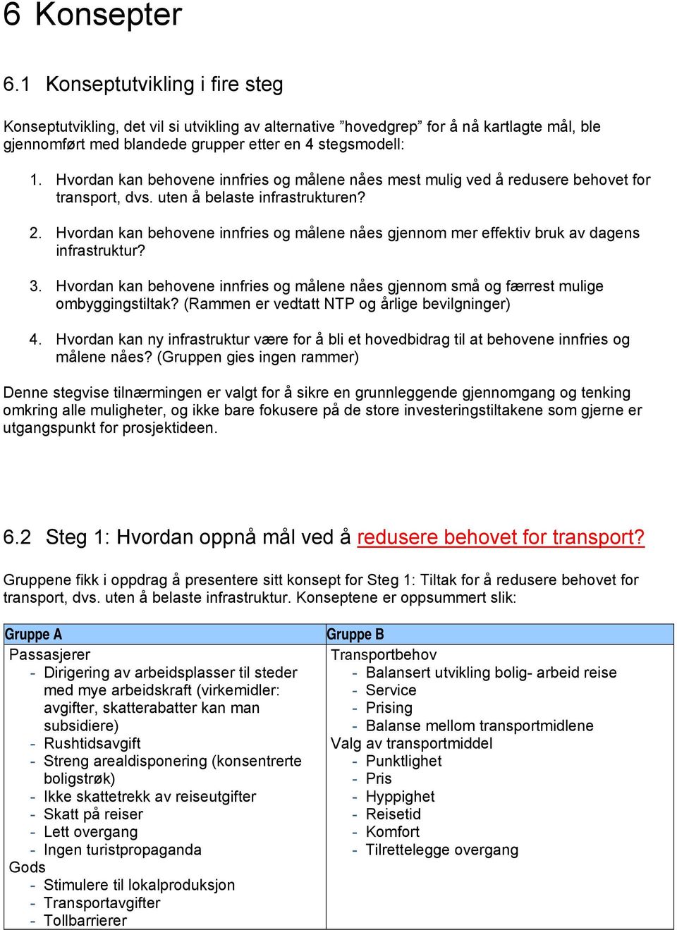 Hvordan kan behovene innfries og målene nåes gjennom mer effektiv bruk av dagens infrastruktur? 3. Hvordan kan behovene innfries og målene nåes gjennom små og færrest mulige ombyggingstiltak?