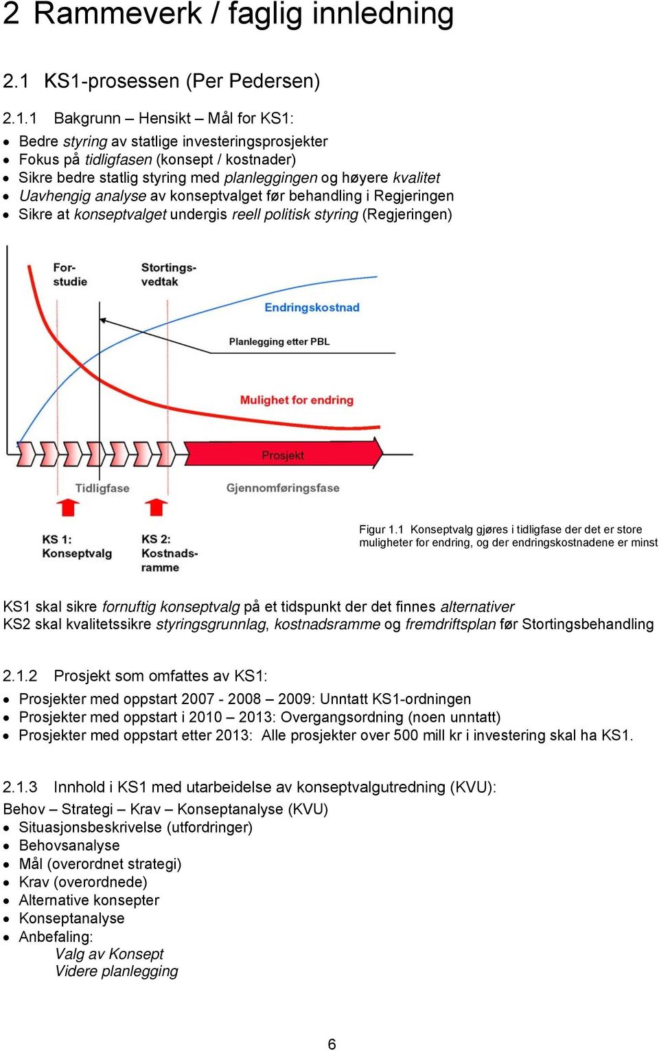 planleggingen og høyere kvalitet Uavhengig analyse av konseptvalget før behandling i Regjeringen Sikre at konseptvalget undergis reell politisk styring (Regjeringen) Figur 1.