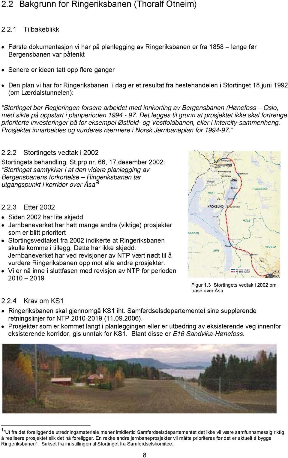juni 1992 (om Lærdalstunnelen): Stortinget ber Regjeringen forsere arbeidet med innkorting av Bergensbanen (Hønefoss Oslo, med sikte på oppstart i planperioden 1994-97.