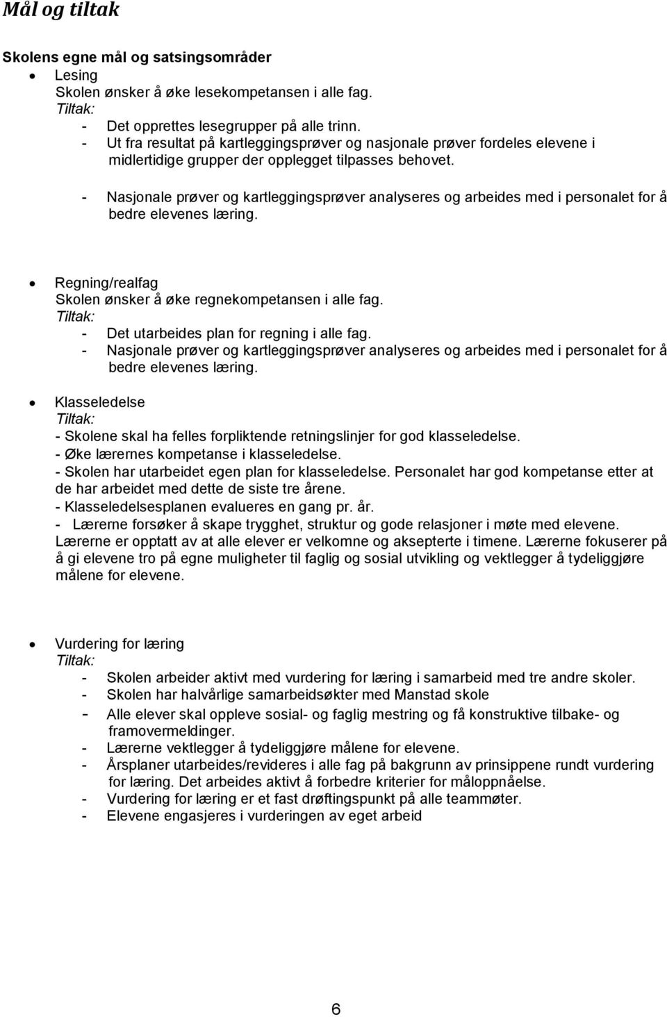 - Nasjonale prøver og kartleggingsprøver analyseres og arbeides med i personalet for å bedre elevenes læring. Regning/realfag Skolen ønsker å øke regnekompetansen i alle fag.