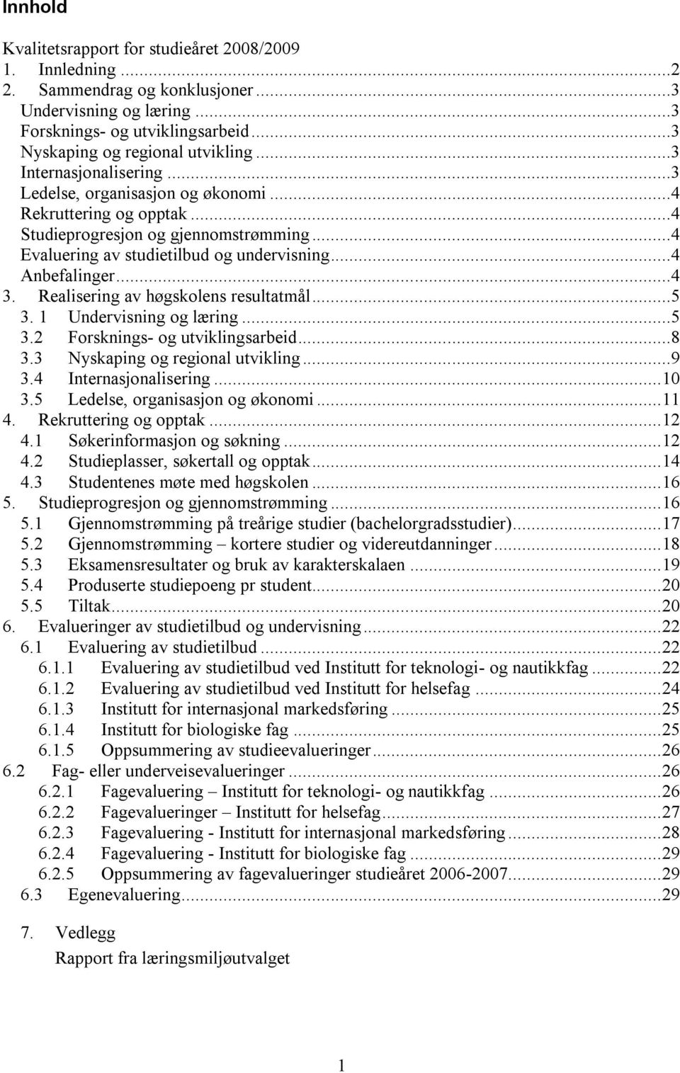 Realisering av høgskolens resultatmål...5 3. 1 Undervisning og læring...5 3.2 Forsknings- og utviklingsarbeid...8 3.3 Nyskaping og regional utvikling...9 3.4 Internasjonalisering... 10 3.