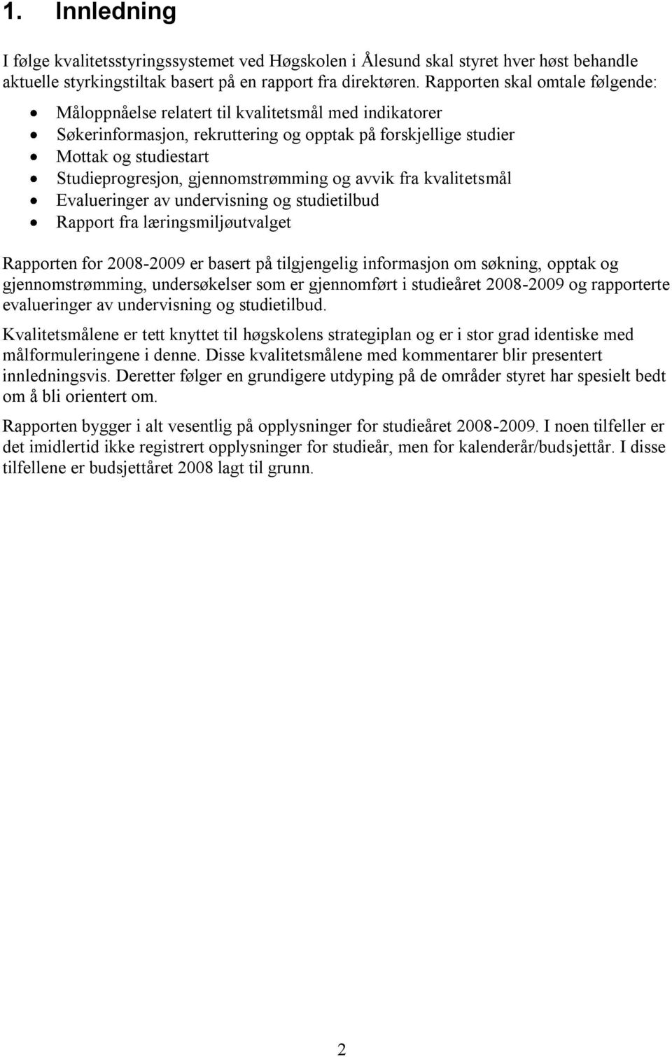 gjennomstrømming og avvik fra kvalitetsmål Evalueringer av undervisning og studietilbud Rapport fra læringsmiljøutvalget Rapporten for 2008-2009 er basert på tilgjengelig informasjon om søkning,