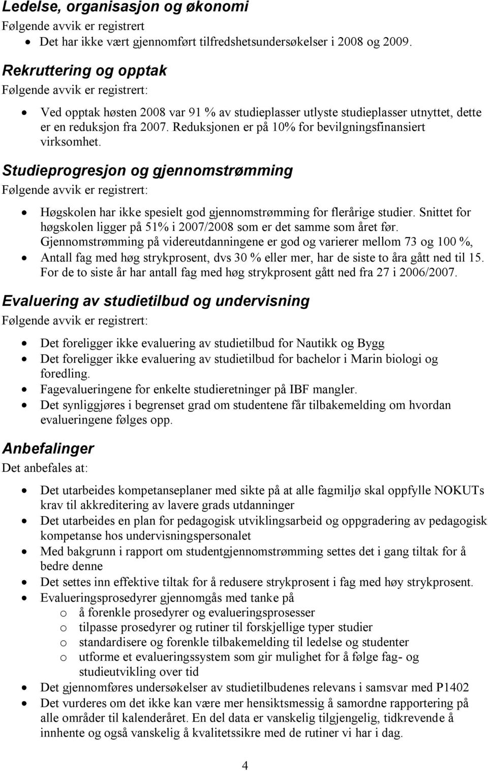 Reduksjonen er på 10% for bevilgningsfinansiert virksomhet. Studieprogresjon og gjennomstrømming Følgende avvik er registrert: Høgskolen har ikke spesielt god gjennomstrømming for flerårige studier.