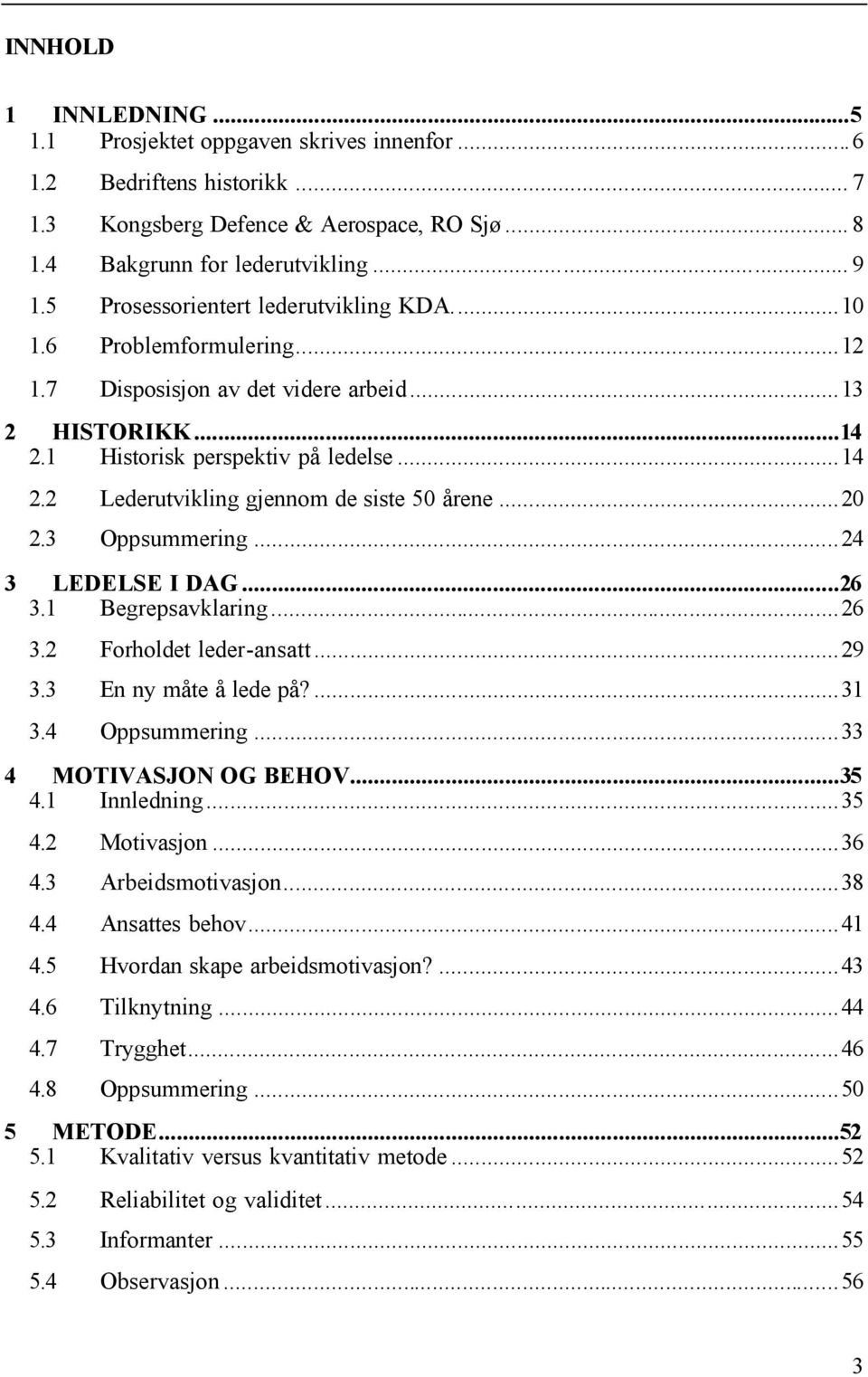 ..20 2.3 Oppsummering...24 3 LEDELSE I DAG...26 3.1 Begrepsavklaring...26 3.2 Forholdet leder-ansatt...29 3.3 En ny måte å lede på?...31 3.4 Oppsummering...33 4 MOTIVASJON OG BEHOV...35 4.