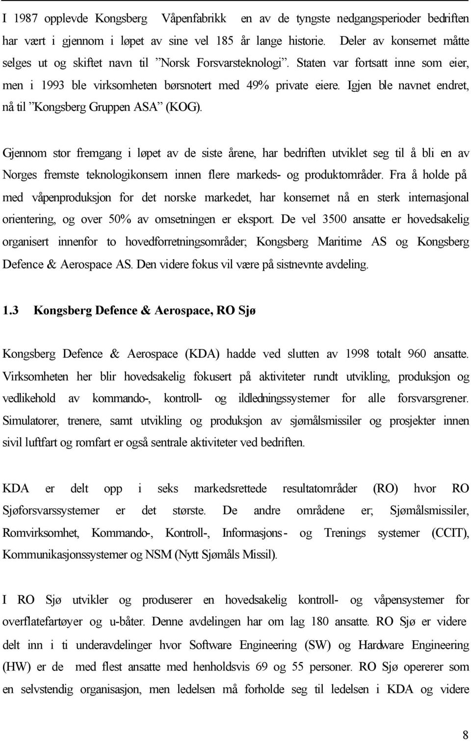 Igjen ble navnet endret, nå til Kongsberg Gruppen ASA (KOG).