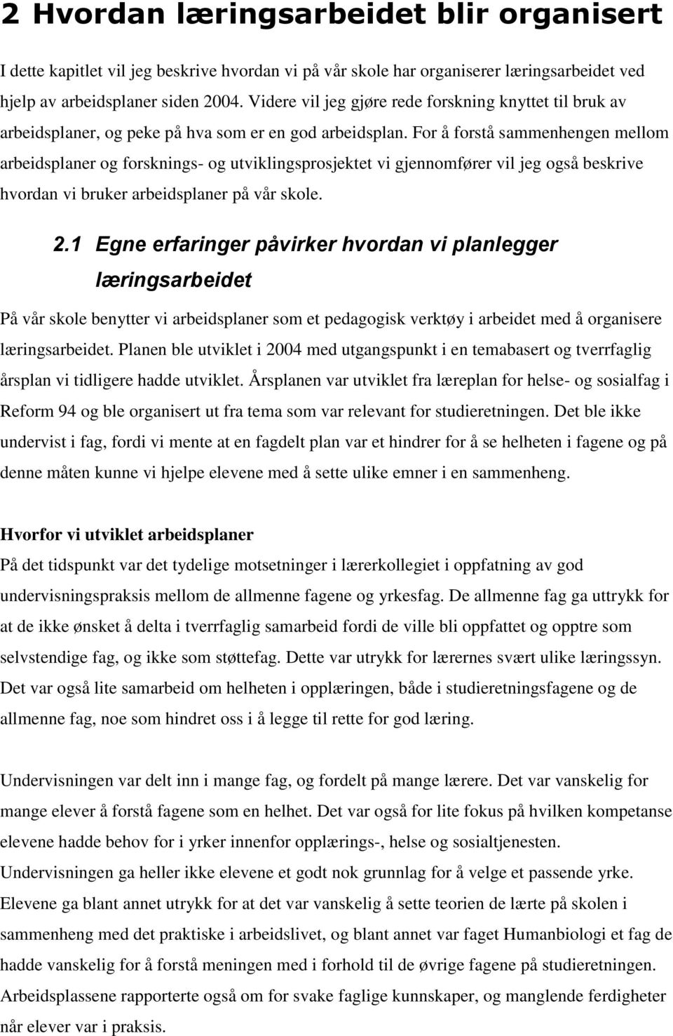 For å forstå sammenhengen mellom arbeidsplaner og forsknings- og utviklingsprosjektet vi gjennomfører vil jeg også beskrive hvordan vi bruker arbeidsplaner på vår skole. 2.