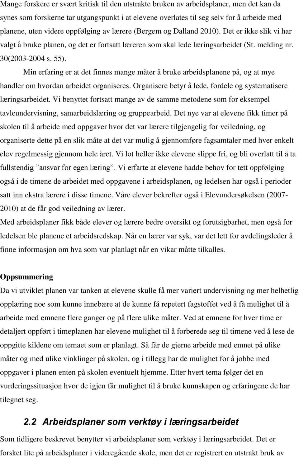 Min erfaring er at det finnes mange måter å bruke arbeidsplanene på, og at mye handler om hvordan arbeidet organiseres. Organisere betyr å lede, fordele og systematisere læringsarbeidet.