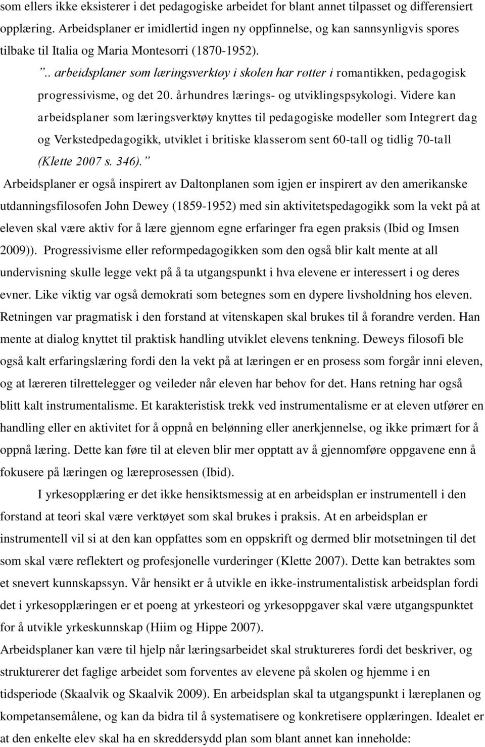 .. arbeidsplaner som læringsverktøy i skolen har røtter i romantikken, pedagogisk progressivisme, og det 20. århundres lærings- og utviklingspsykologi.