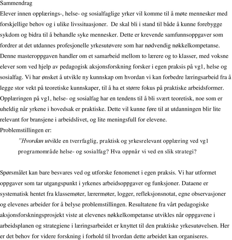 Dette er krevende samfunnsoppgaver som fordrer at det utdannes profesjonelle yrkesutøvere som har nødvendig nøkkelkompetanse.