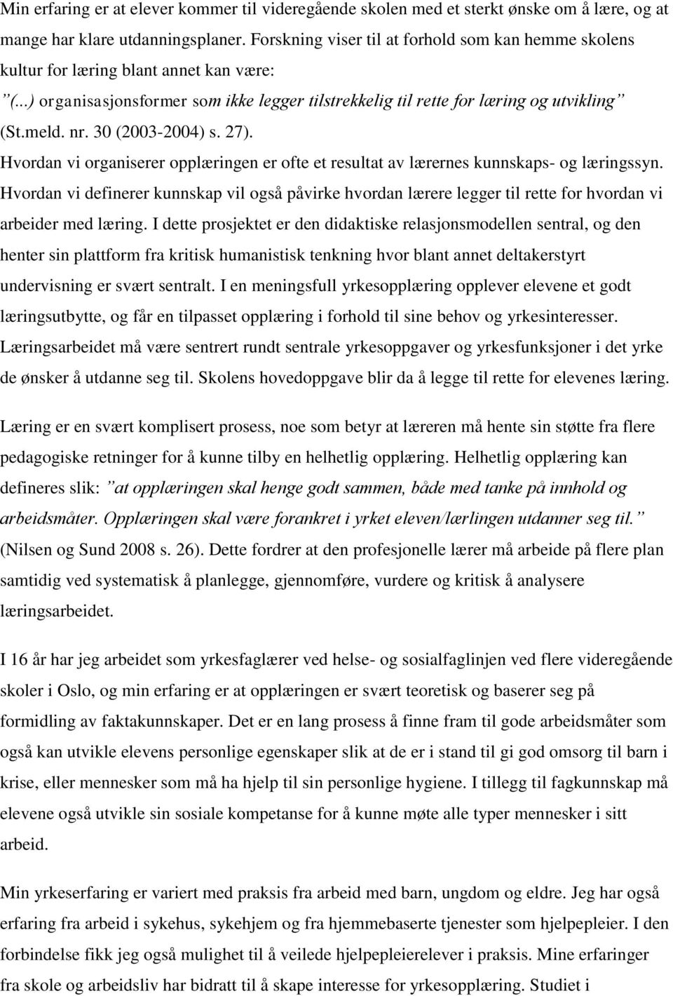 30 (2003-2004) s. 27). Hvordan vi organiserer opplæringen er ofte et resultat av lærernes kunnskaps- og læringssyn.