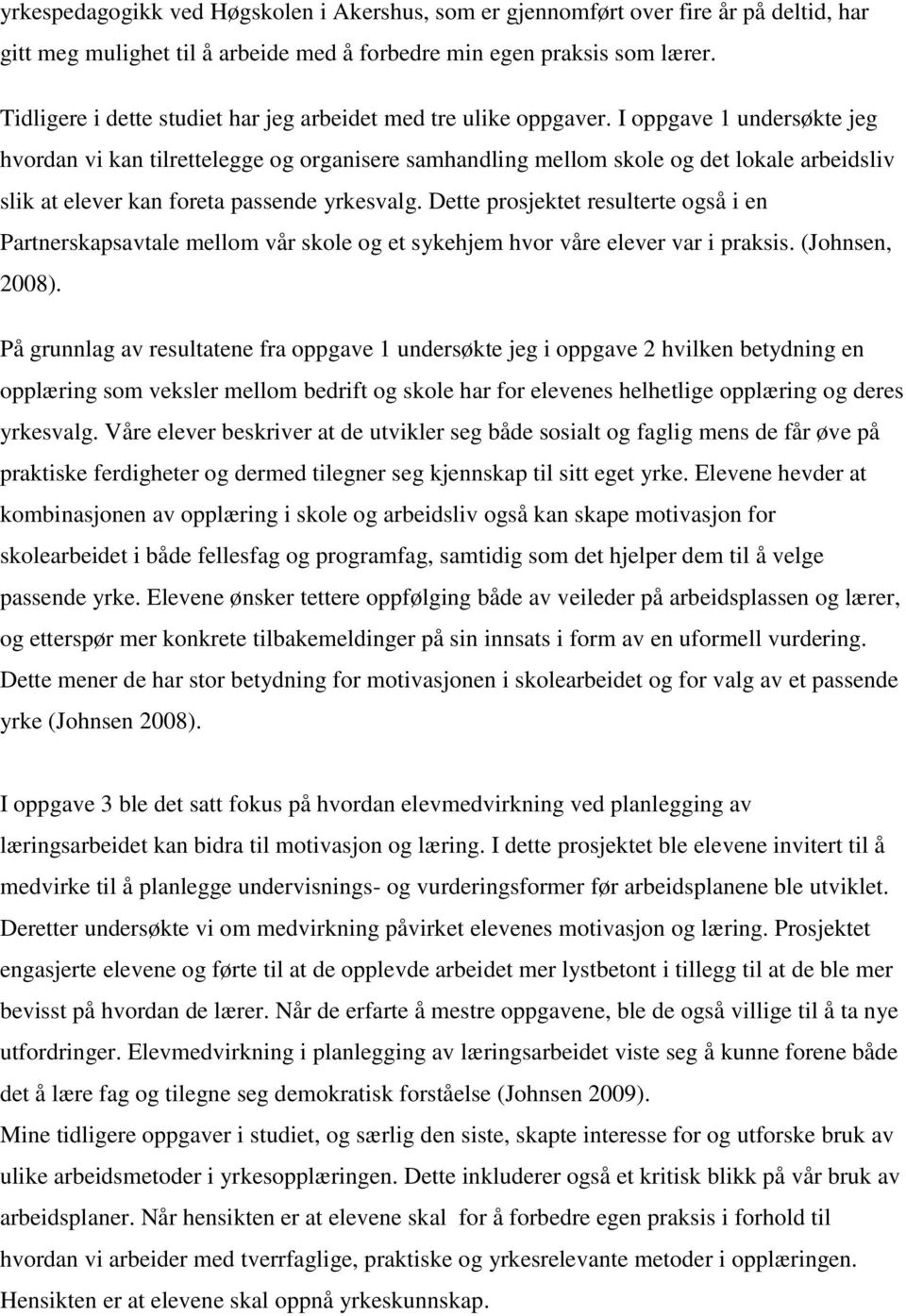 I oppgave 1 undersøkte jeg hvordan vi kan tilrettelegge og organisere samhandling mellom skole og det lokale arbeidsliv slik at elever kan foreta passende yrkesvalg.