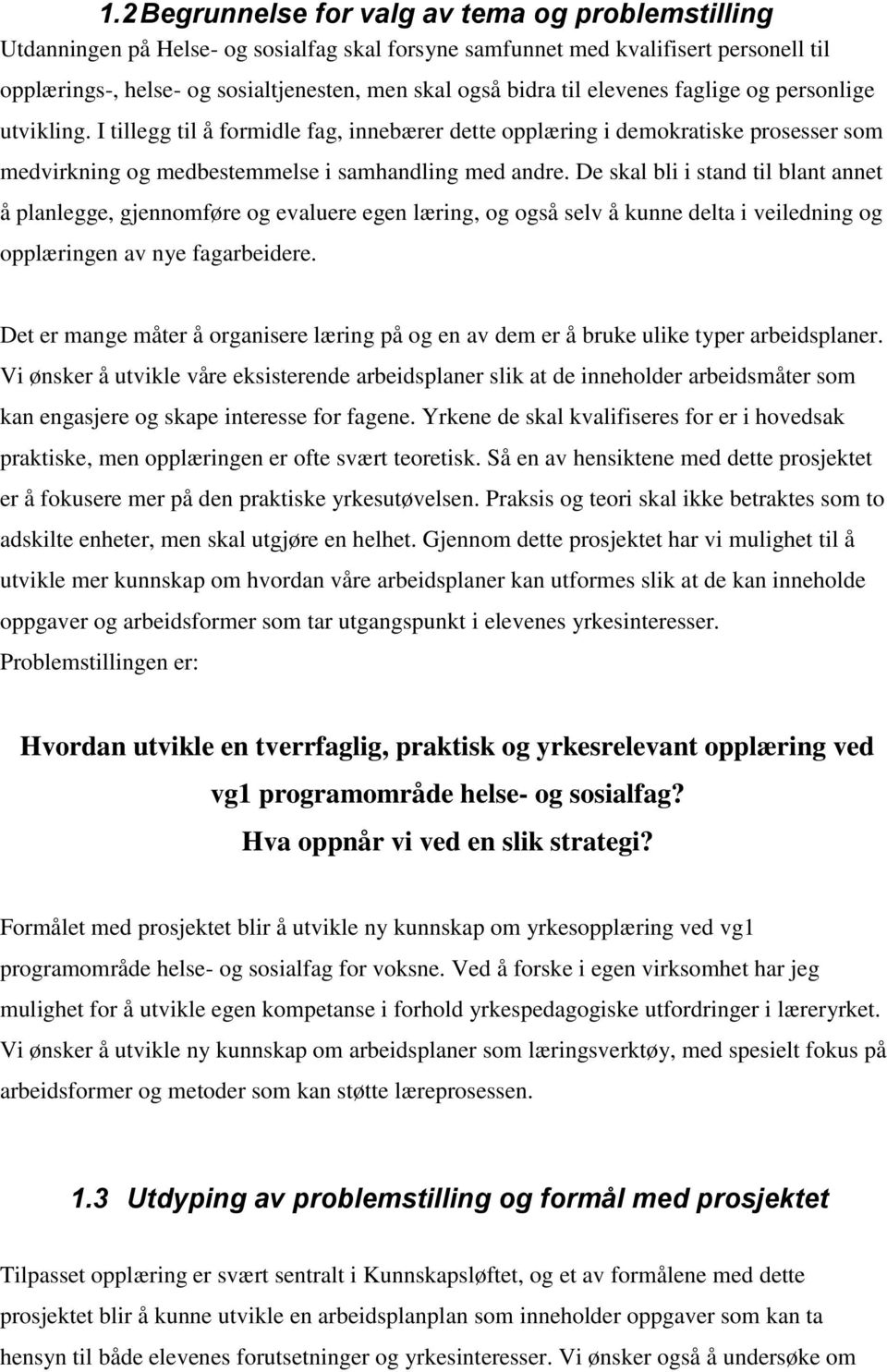 De skal bli i stand til blant annet å planlegge, gjennomføre og evaluere egen læring, og også selv å kunne delta i veiledning og opplæringen av nye fagarbeidere.