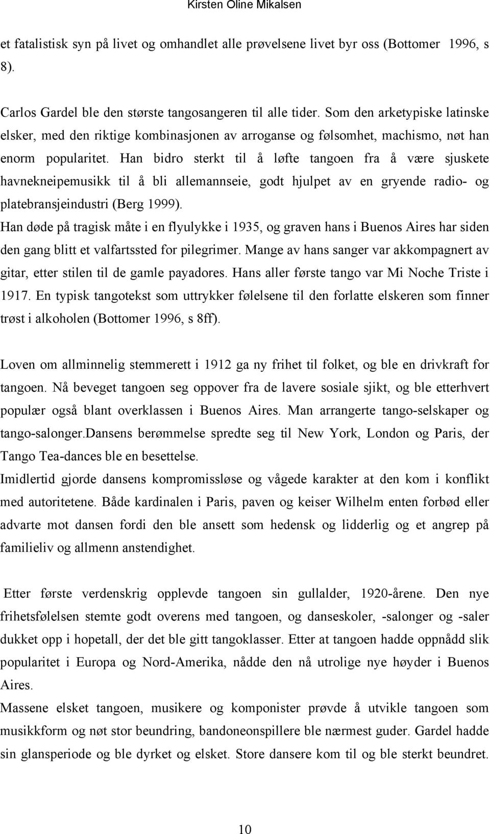 Han bidro sterkt til å løfte tangoen fra å være sjuskete havnekneipemusikk til å bli allemannseie, godt hjulpet av en gryende radio- og platebransjeindustri (Berg 1999).