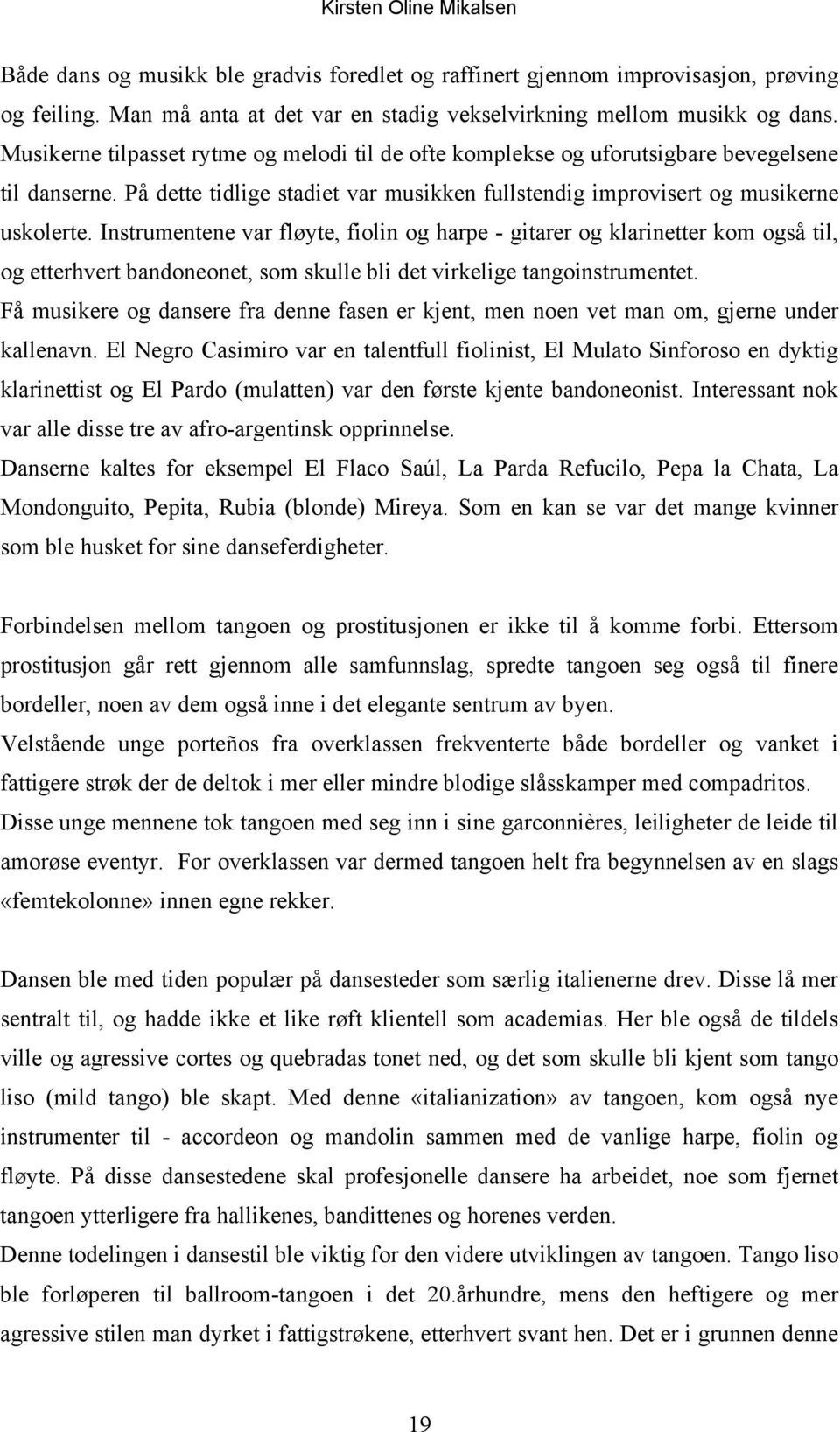 Instrumentene var fløyte, fiolin og harpe - gitarer og klarinetter kom også til, og etterhvert bandoneonet, som skulle bli det virkelige tangoinstrumentet.