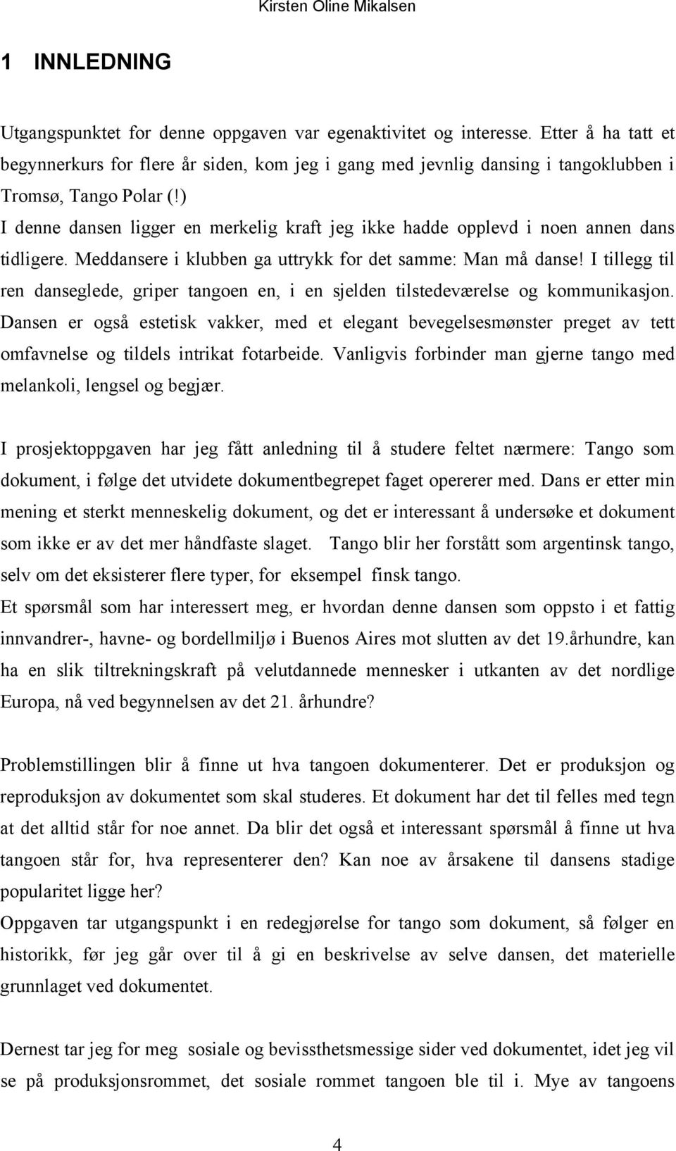 ) I denne dansen ligger en merkelig kraft jeg ikke hadde opplevd i noen annen dans tidligere. Meddansere i klubben ga uttrykk for det samme: Man må danse!