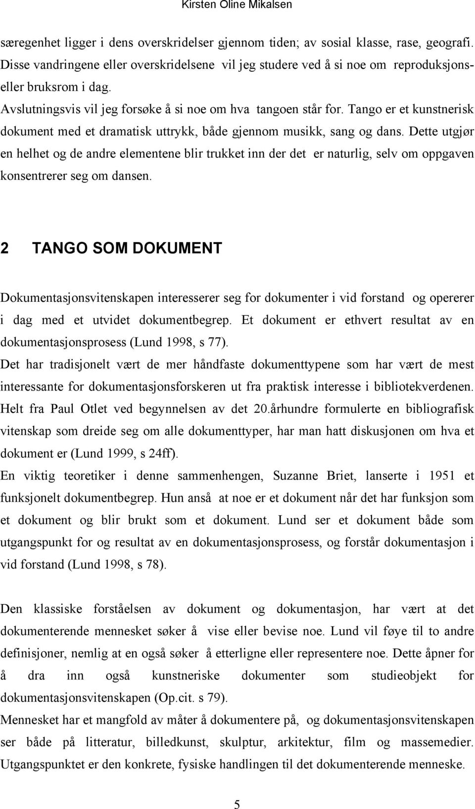 Dette utgjør en helhet og de andre elementene blir trukket inn der det er naturlig, selv om oppgaven konsentrerer seg om dansen.