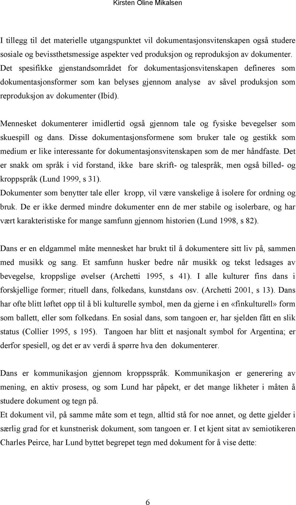 Mennesket dokumenterer imidlertid også gjennom tale og fysiske bevegelser som skuespill og dans.