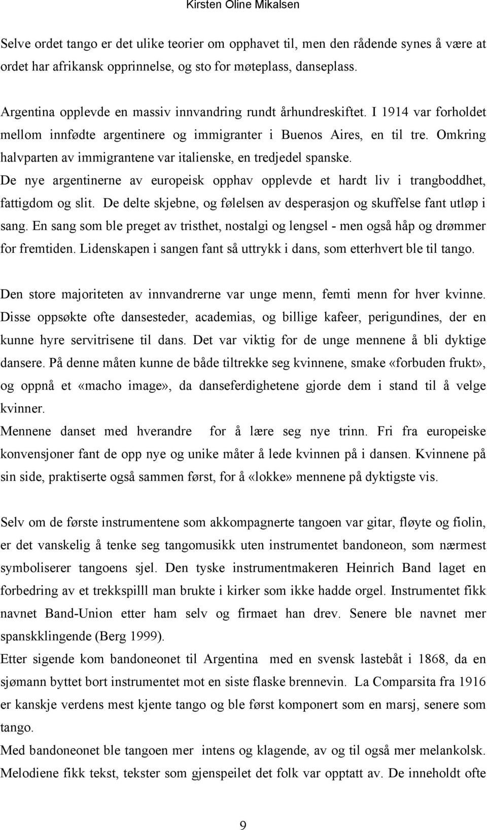 Omkring halvparten av immigrantene var italienske, en tredjedel spanske. De nye argentinerne av europeisk opphav opplevde et hardt liv i trangboddhet, fattigdom og slit.