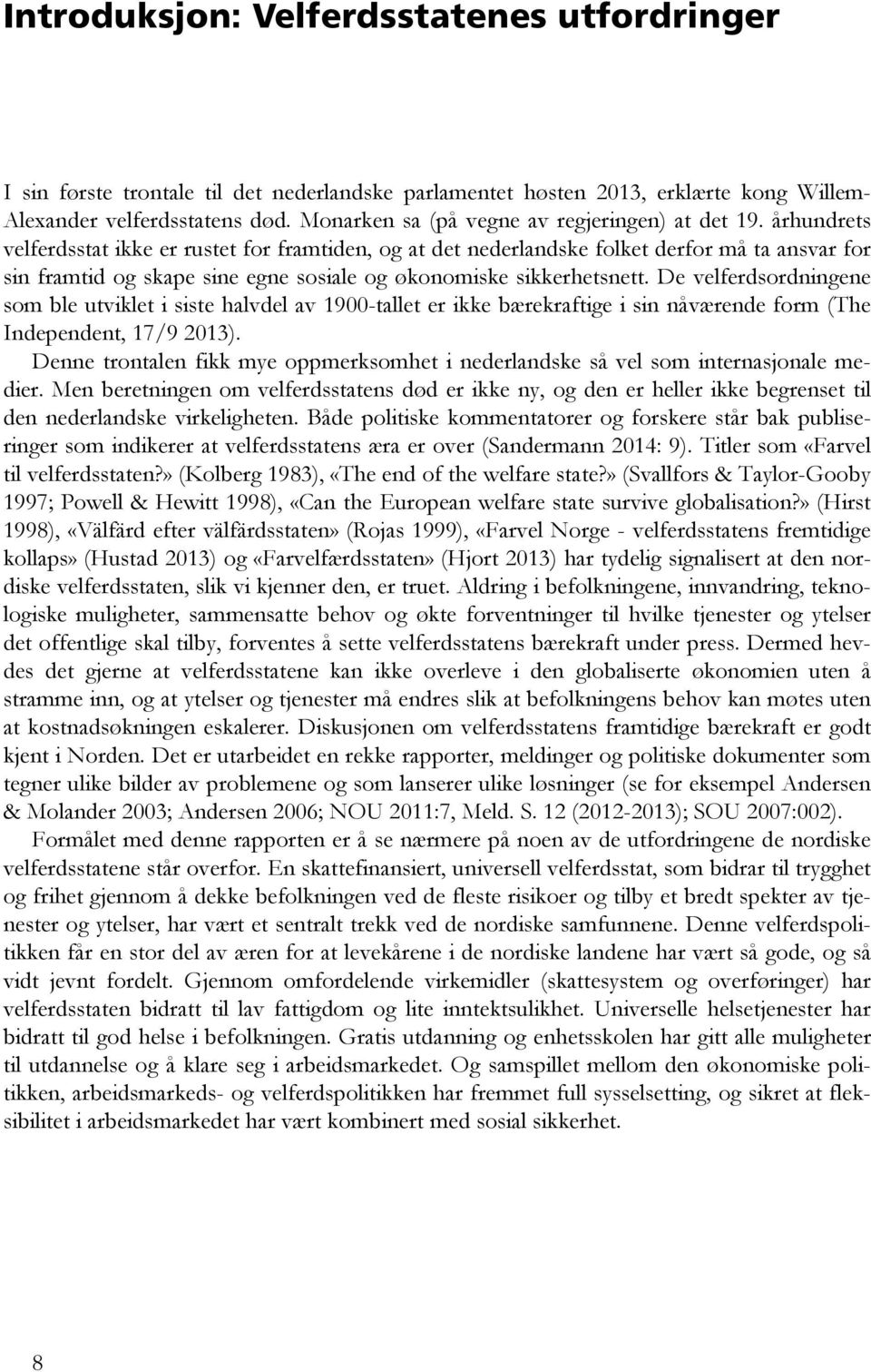 århundrets velferdsstat ikke er rustet for framtiden, og at det nederlandske folket derfor må ta ansvar for sin framtid og skape sine egne sosiale og økonomiske sikkerhetsnett.