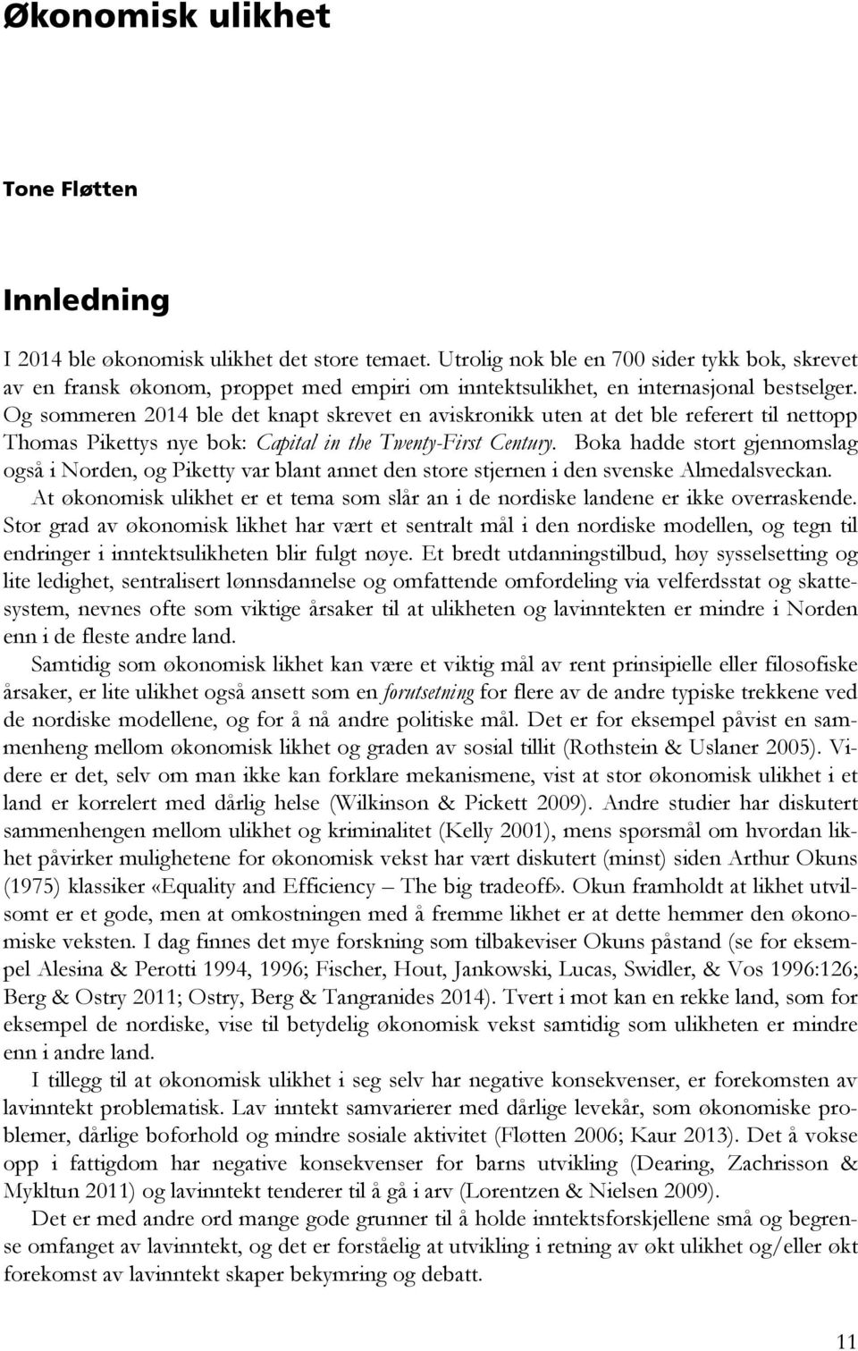 Og sommeren 2014 ble det knapt skrevet en aviskronikk uten at det ble referert til nettopp Thomas Pikettys nye bok: Capital in the Twenty-First Century.