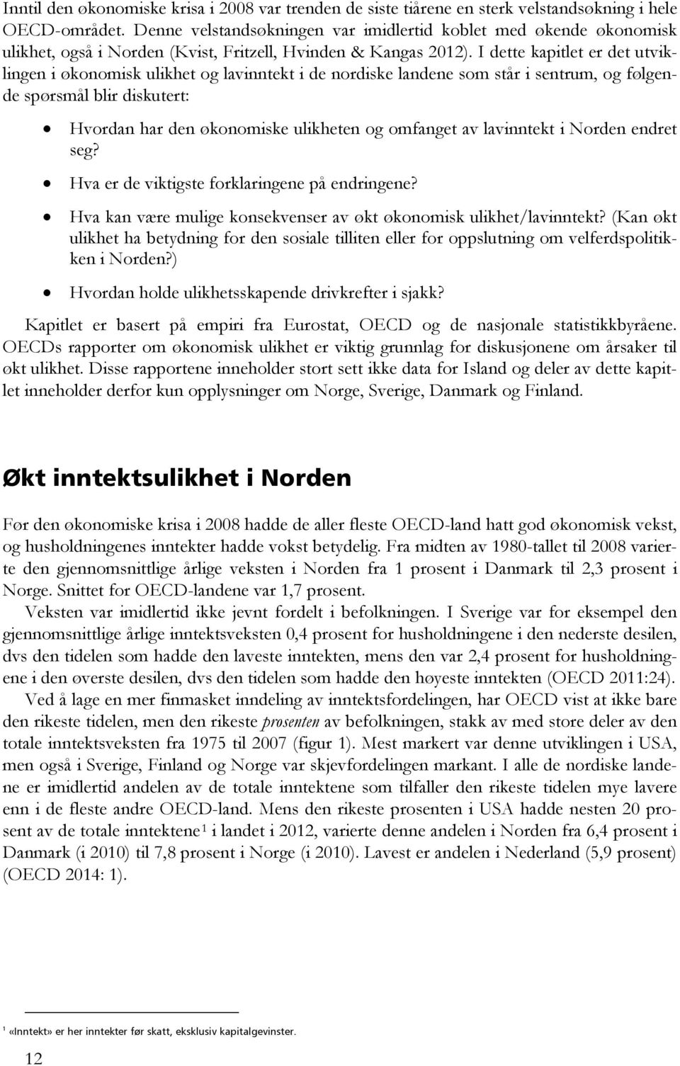 I dette kapitlet er det utviklingen i økonomisk ulikhet og lavinntekt i de nordiske landene som står i sentrum, og følgende spørsmål blir diskutert: Hvordan har den økonomiske ulikheten og omfanget