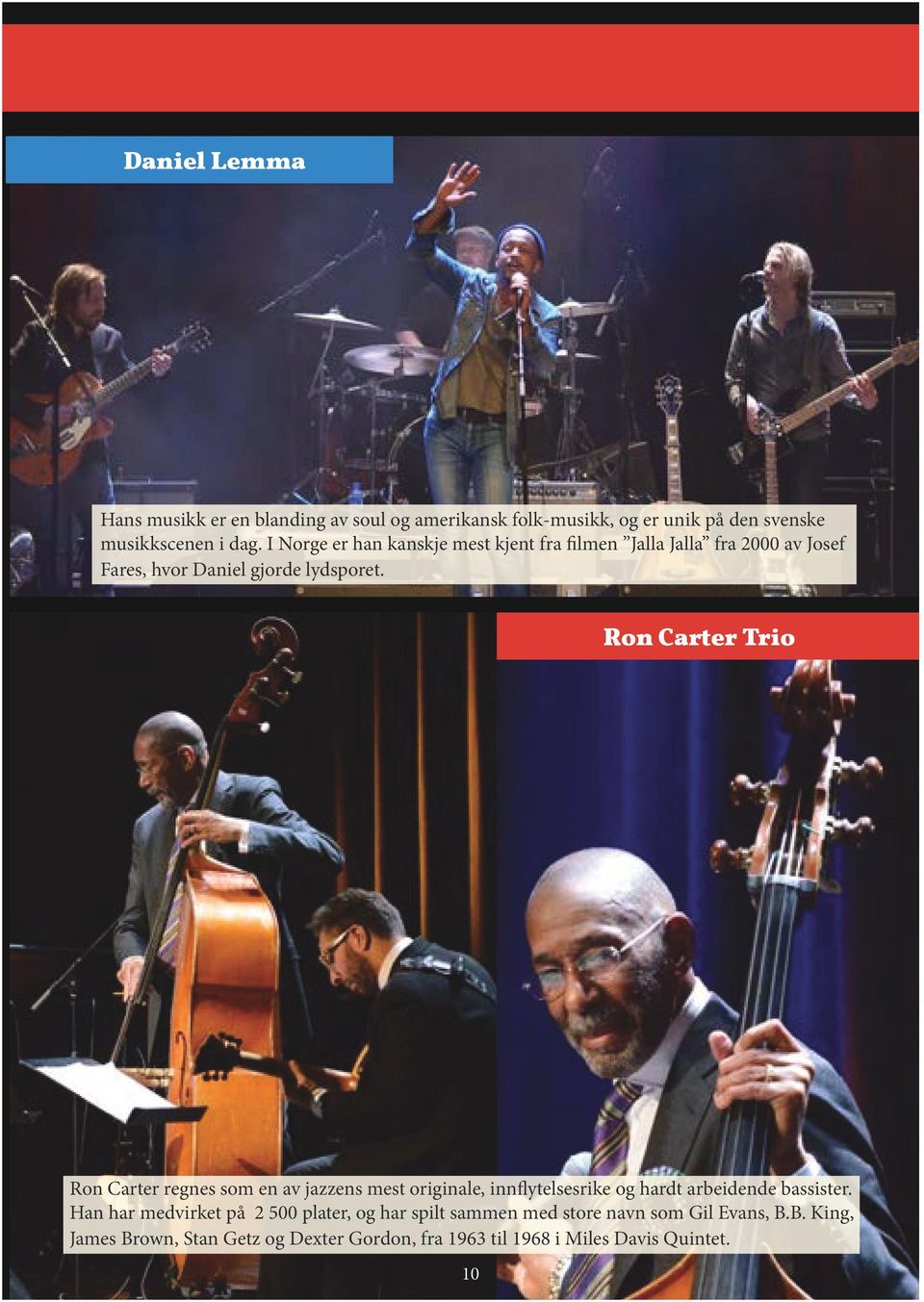 Ron Carter Trio Ron Carter regnes som en av jazzens mest originale, innflytelsesrike og hardt arbeidende bassister.